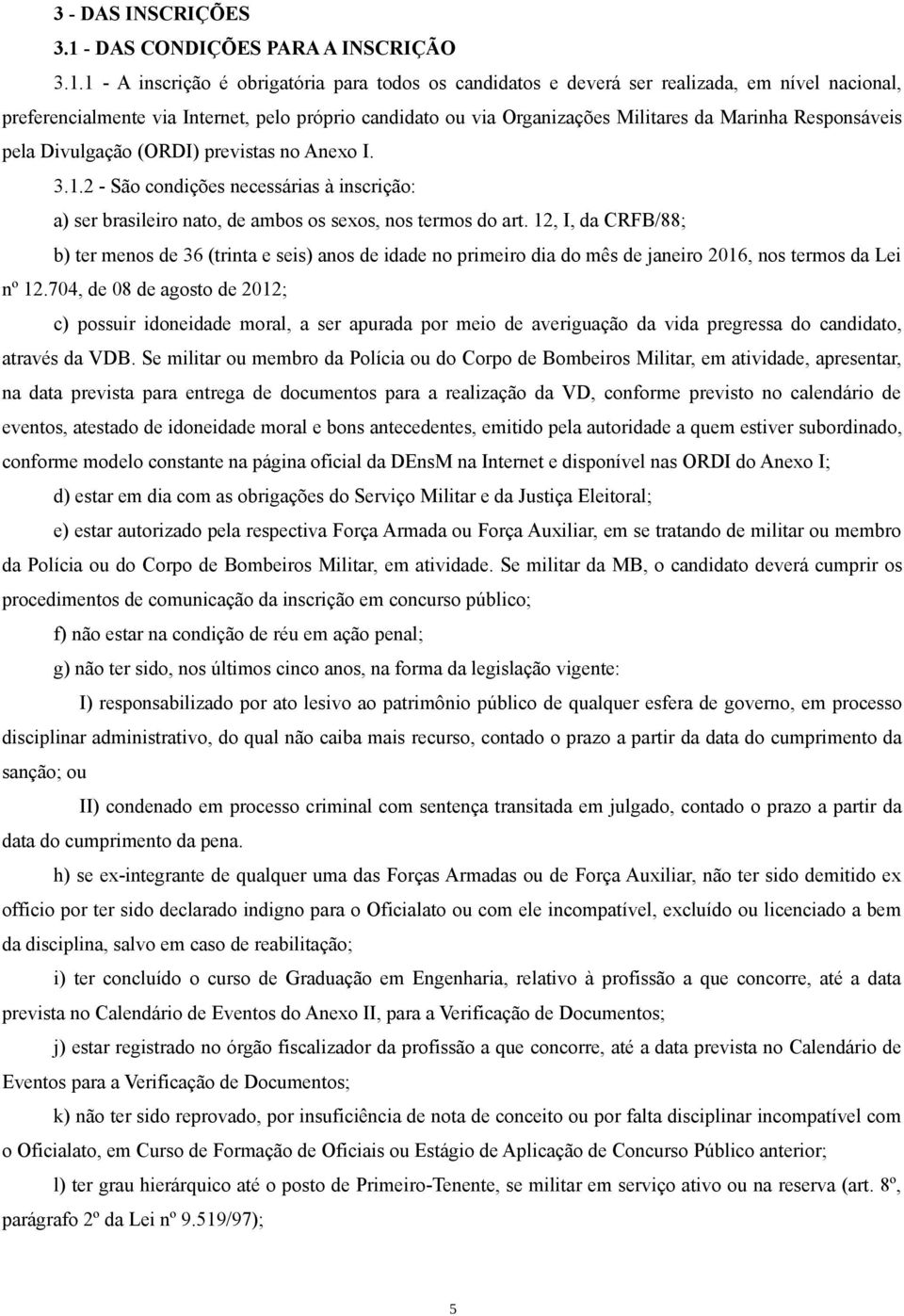 1 - A inscrição é obrigatória para todos os candidatos e deverá ser realizada, em nível nacional, preferencialmente via Internet, pelo próprio candidato ou via Organizações Militares da Marinha