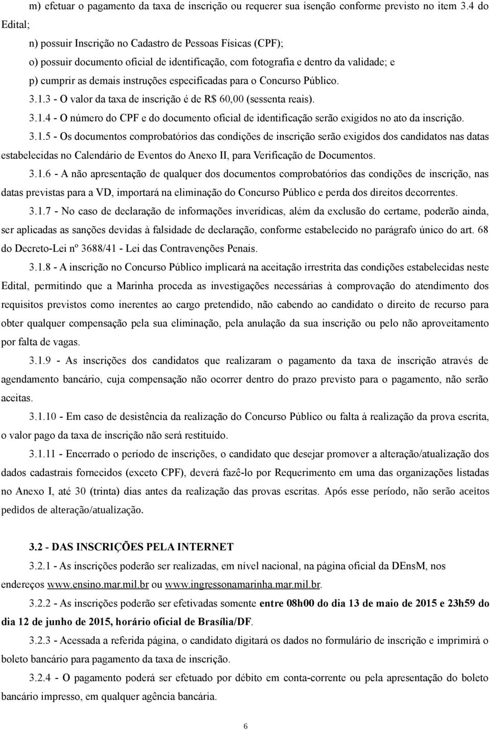 especificadas para o Concurso Público. 3.1.3 - O valor da taxa de inscrição é de R$ 60,00 (sessenta reais). 3.1.4 - O número do CPF e do documento oficial de identificação serão exigidos no ato da inscrição.