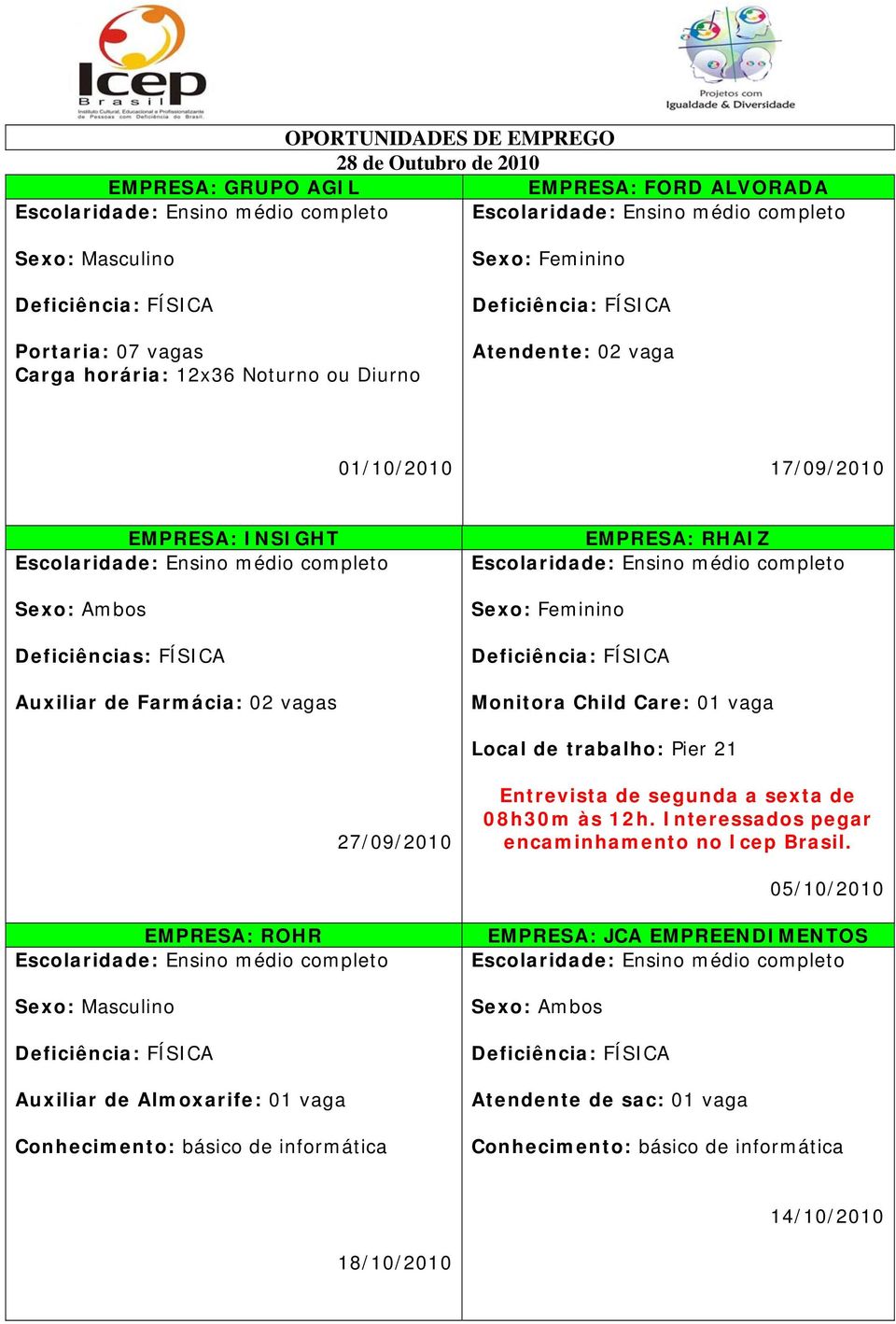 trabalho: Pier 21 Entrevista de segunda a sexta de 08h30m às 12h. Interessados pegar encaminhamento no Icep Brasil.