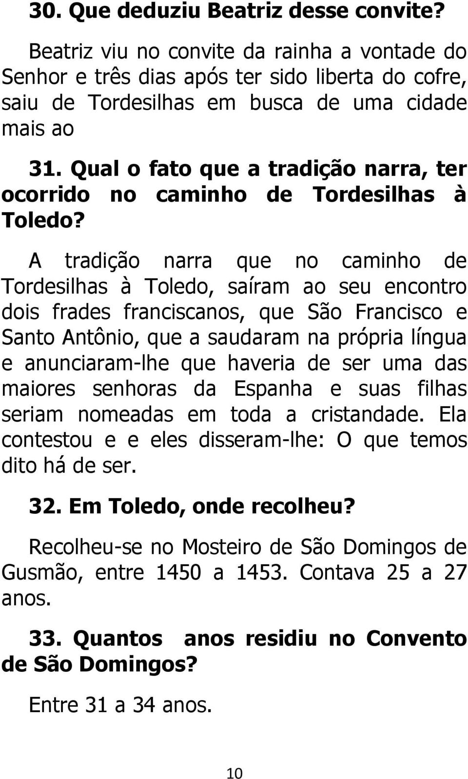 A tradição narra que no caminho de Tordesilhas à Toledo, saíram ao seu encontro dois frades franciscanos, que São Francisco e Santo Antônio, que a saudaram na própria língua e anunciaram-lhe que