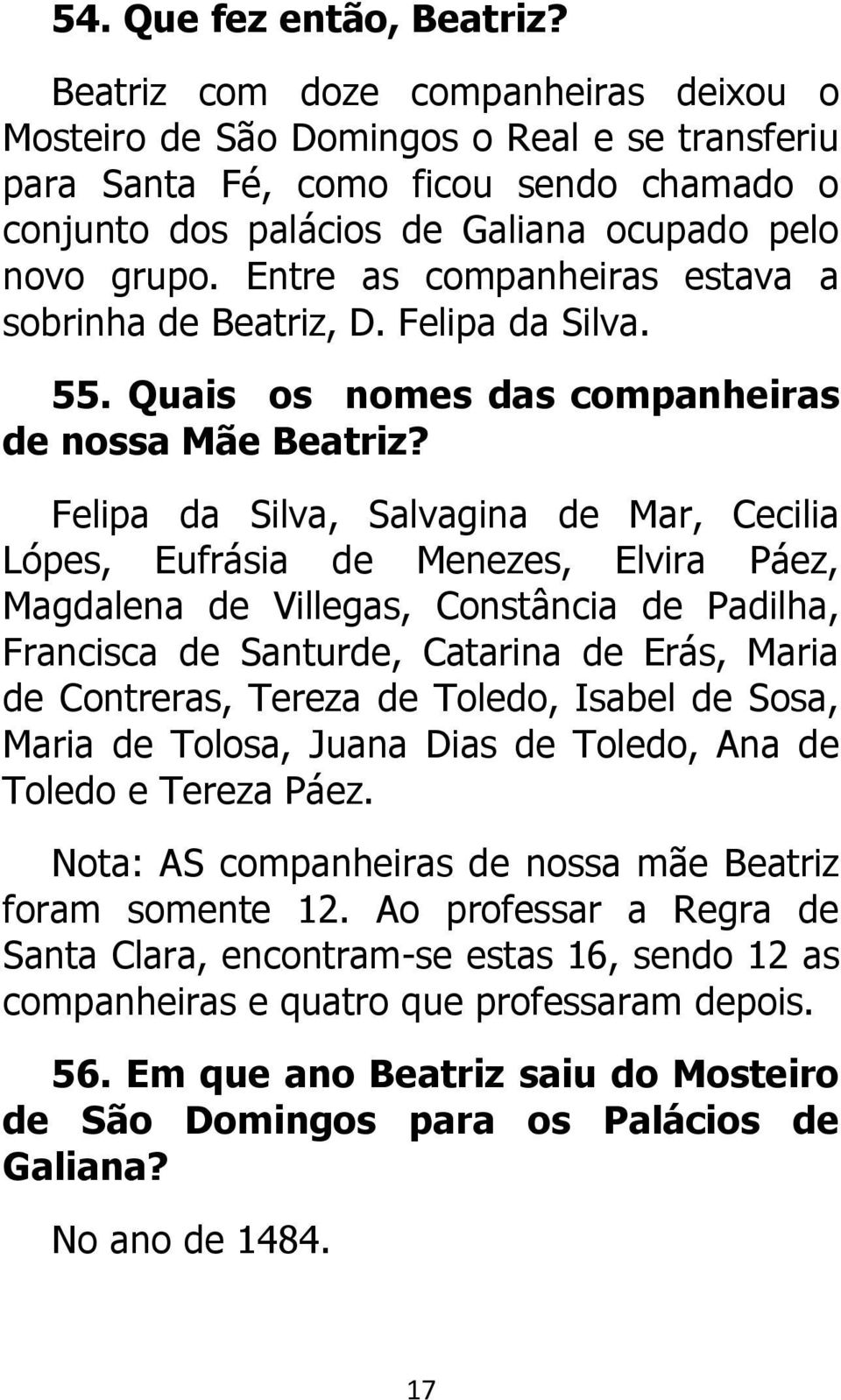 Entre as companheiras estava a sobrinha de Beatriz, D. Felipa da Silva. 55. Quais os nomes das companheiras de nossa Mãe Beatriz?