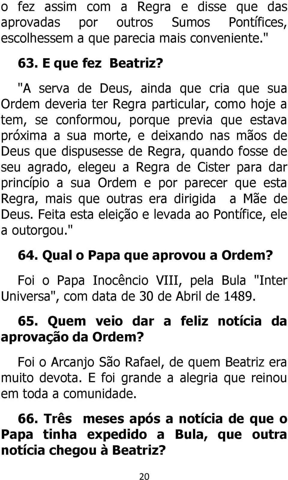 Regra, quando fosse de seu agrado, elegeu a Regra de Cister para dar princípio a sua Ordem e por parecer que esta Regra, mais que outras era dirigida a Mãe de Deus.