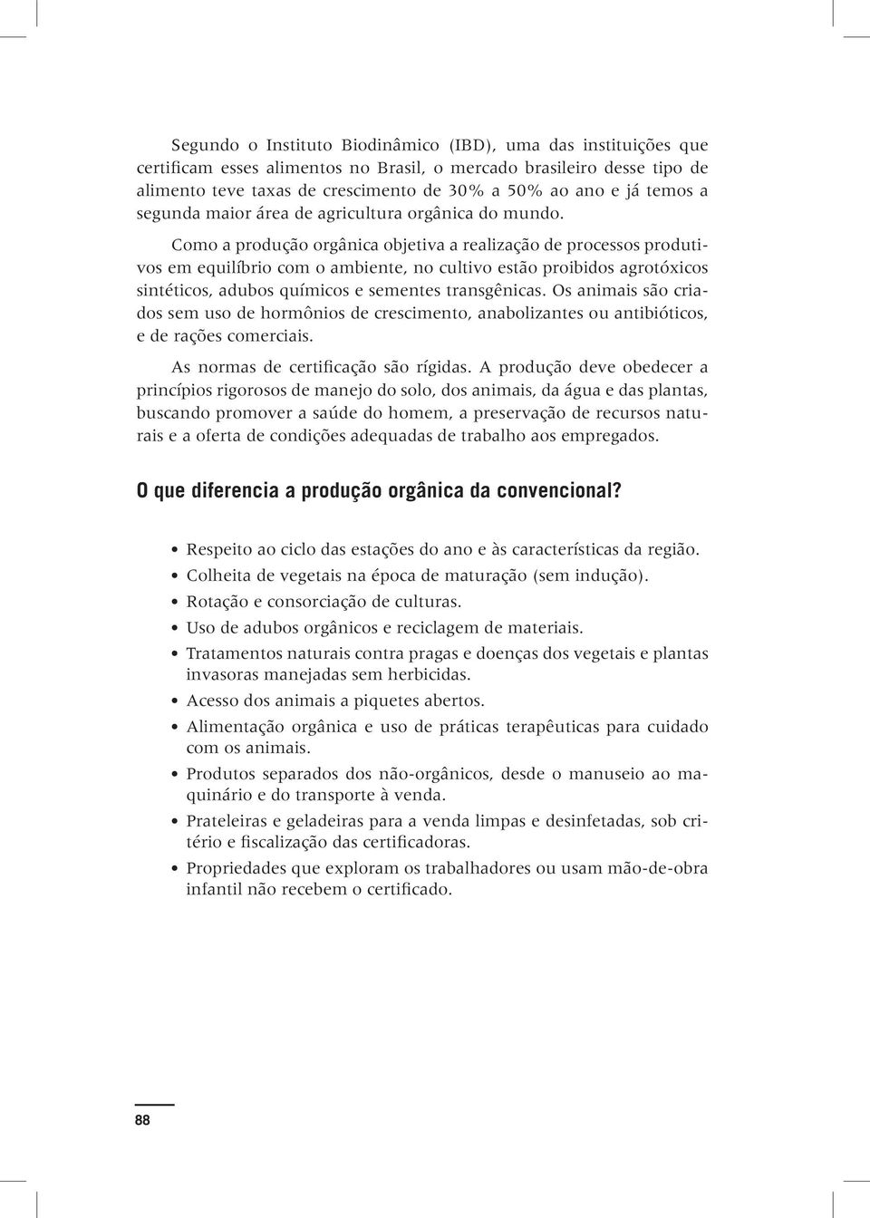 Como a produção orgânica objetiva a realização de processos produtivos em equilíbrio com o ambiente, no cultivo estão proibidos agrotóxicos sintéticos, adubos químicos e sementes transgênicas.