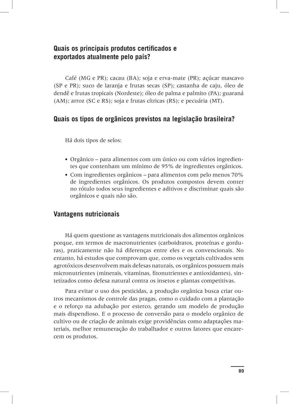 palmito (PA); guaraná (AM); arroz (SC e RS); soja e frutas cítricas (RS); e pecuária (MT). Quais os tipos de orgânicos previstos na legislação brasileira?