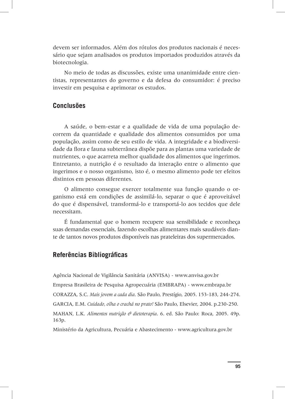 Conclusões A saúde, o bem-estar e a qualidade de vida de uma população decorrem da quantidade e qualidade dos alimentos consumidos por uma população, assim como de seu estilo de vida.