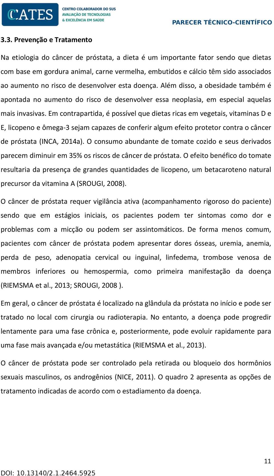 Em contrapartida, é possível que dietas ricas em vegetais, vitaminas D e E, licopeno e ômega-3 sejam capazes de conferir algum efeito protetor contra o câncer de próstata (INCA, 2014a).