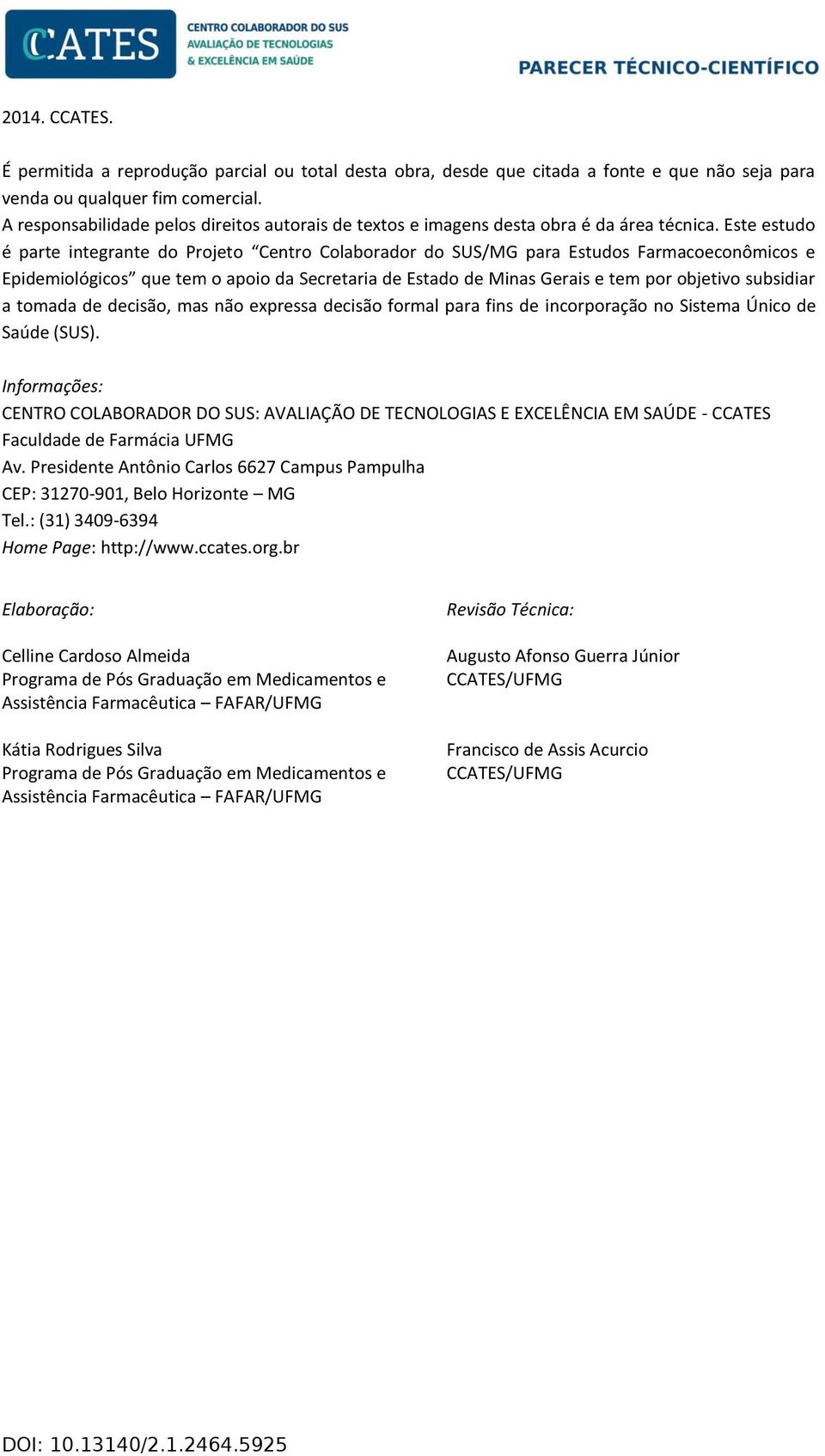 Este estudo é parte integrante do Projeto Centro Colaborador do SUS/MG para Estudos Farmacoeconômicos e Epidemiológicos que tem o apoio da Secretaria de Estado de Minas Gerais e tem por objetivo