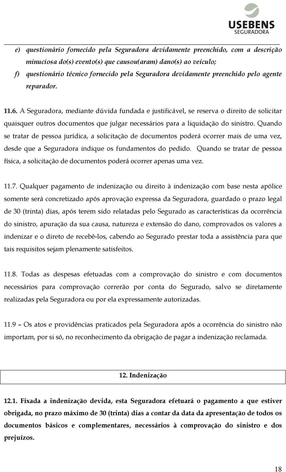 A Seguradora, mediante dúvida fundada e justificável, se reserva o direito de solicitar quaisquer outros documentos que julgar necessários para a liquidação do sinistro.