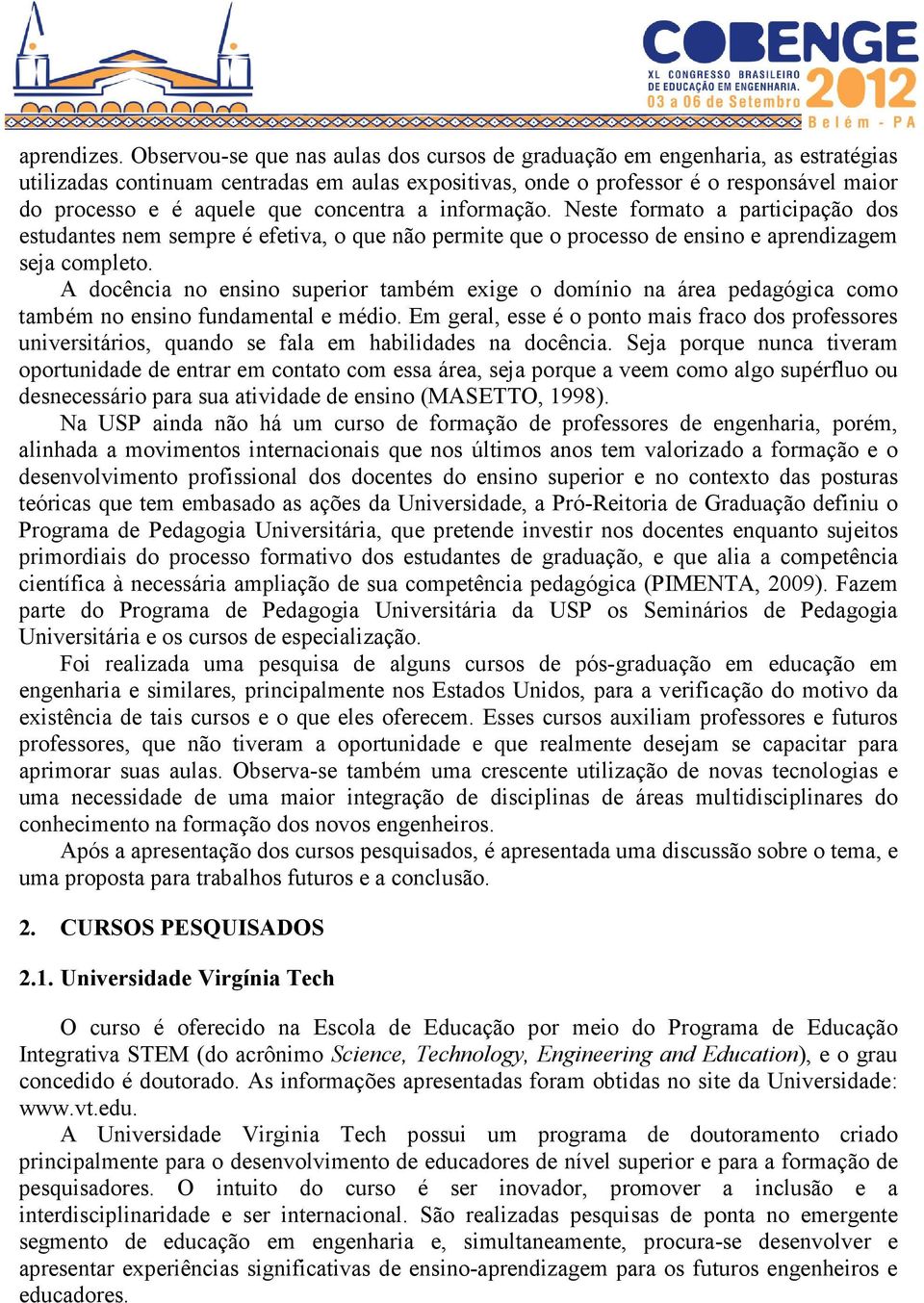 concentra a informação. Neste formato a participação dos estudantes nem sempre é efetiva, o que não permite que o processo de ensino e aprendizagem seja completo.