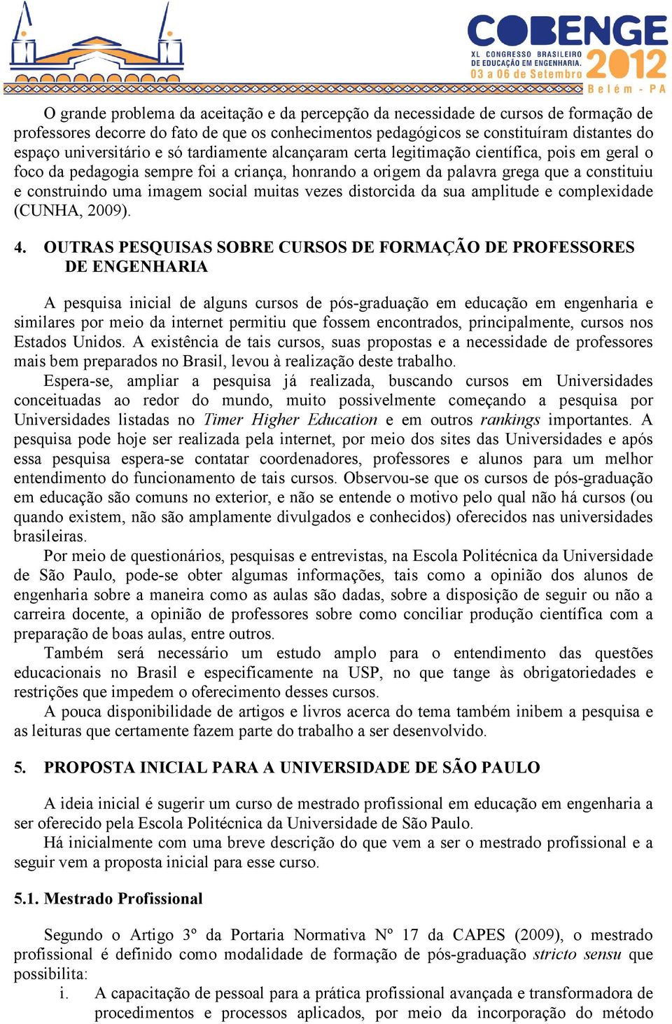 muitas vezes distorcida da sua amplitude e complexidade (CUNHA, 2009). 4.