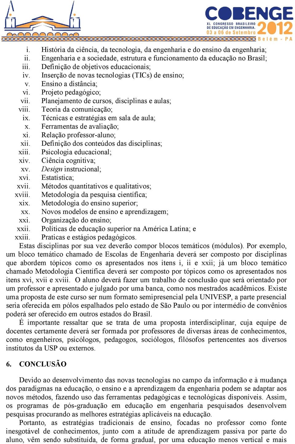 Teoria da comunicação; ix. Técnicas e estratégias em sala de aula; x. Ferramentas de avaliação; xi. Relação professor-aluno; xii. Definição dos conteúdos das disciplinas; xiii.