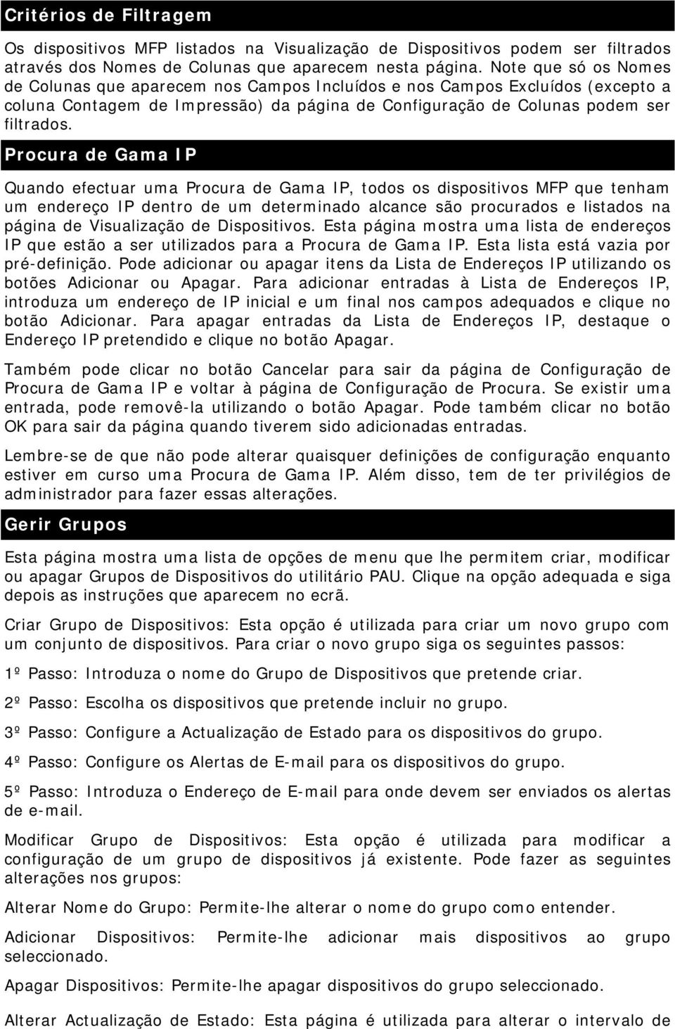 Procura de Gama IP Quando efectuar uma Procura de Gama IP, todos os dispositivos MFP que tenham um endereço IP dentro de um determinado alcance são procurados e listados na página de Visualização de