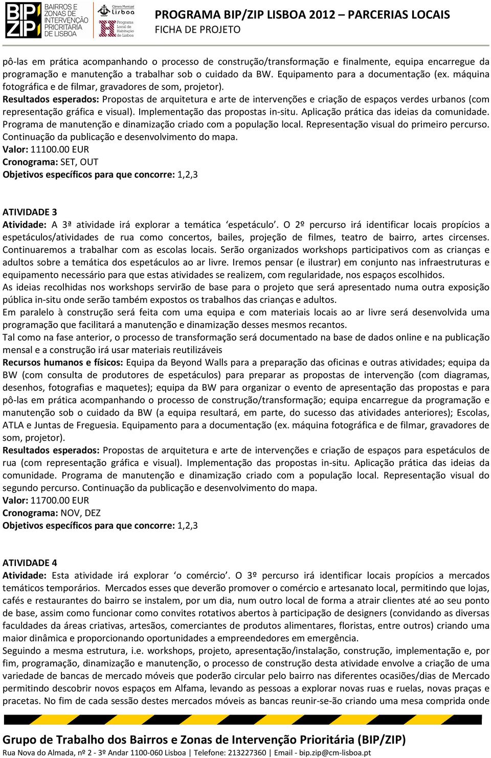 Resultados esperados: Propostas de arquitetura tura e arte de intervenções e criação de espaços verdes urbanos (com representação gráfica e visual). Implementação das propostas in-situ.