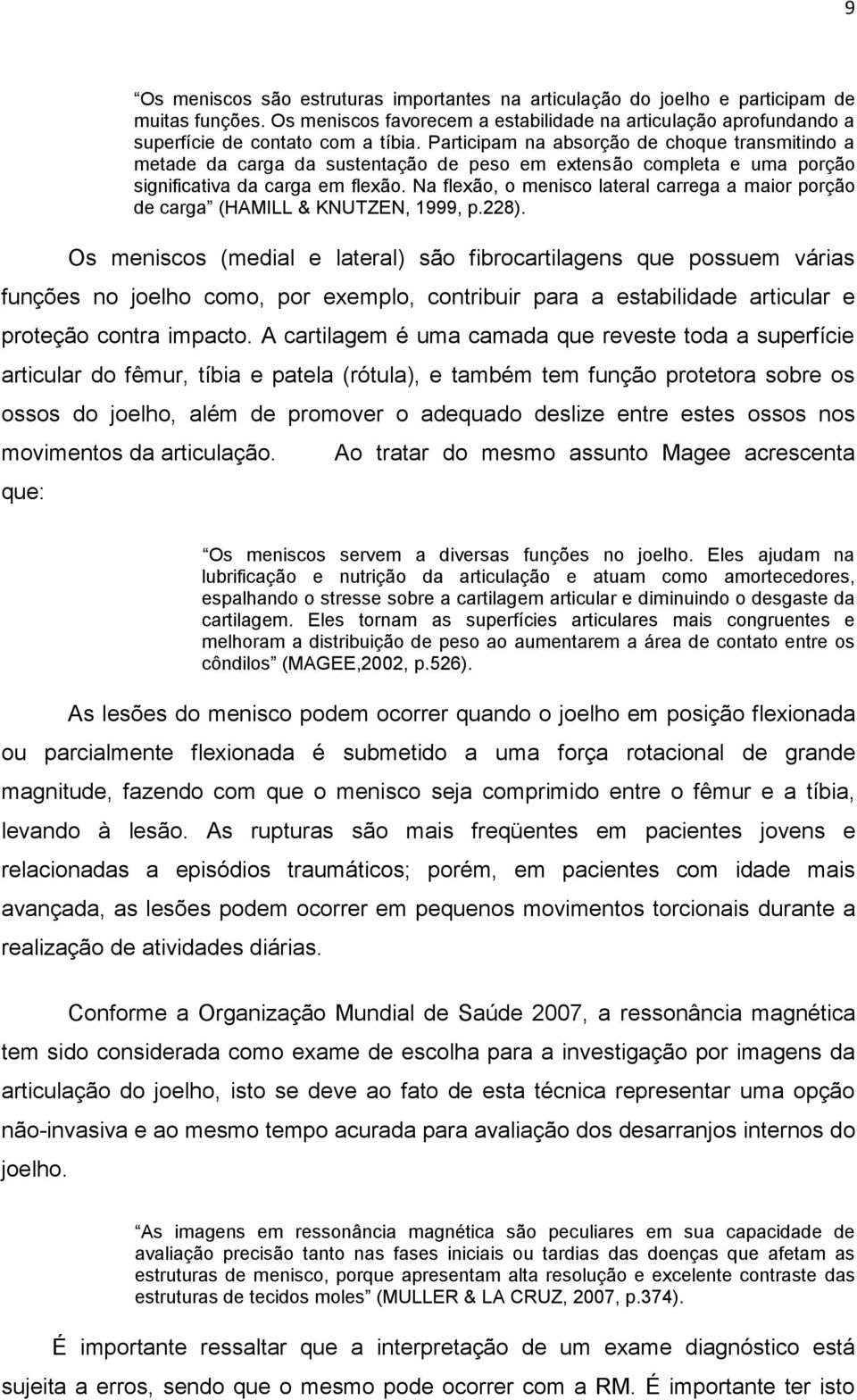 Na flexão, o menisco lateral carrega a maior porção de carga (HAMILL & KNUTZEN, 1999, p.228).