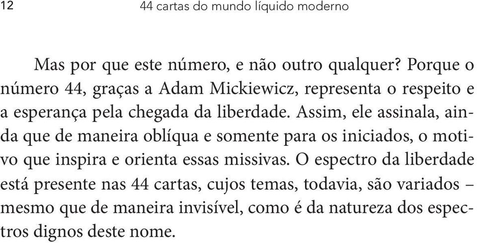 Assim, ele assinala, ainda que de maneira oblíqua e somente para os iniciados, o motivo que inspira e orienta essas