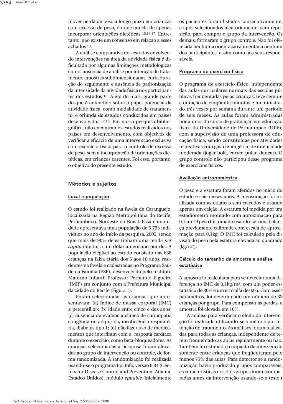 A análise comparativa dos estudos envolvendo intervenções na área da atividade física é dificultada por algumas limitações metodológicas como: ausência de análise por intenção de tratamento, amostras