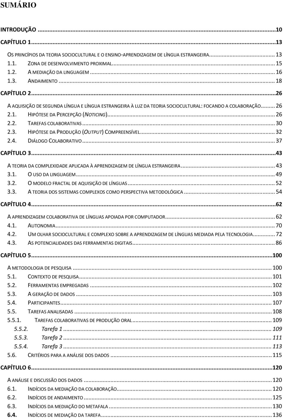 .. 26 2.2. TAREFAS COLABORATIVAS... 30 2.3. HIPÓTESE DA PRODUÇÃO (OUTPUT) COMPREENSÍVEL... 32 2.4. DIÁLOGO COLABORATIVO... 37 CAPÍTULO 3.