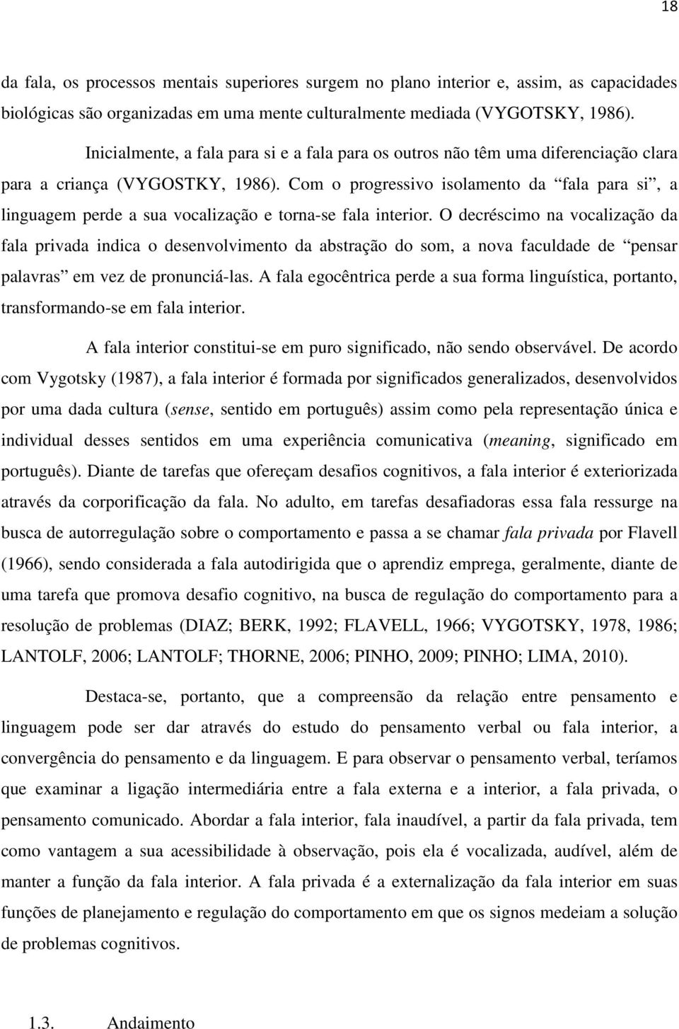 Com o progressivo isolamento da fala para si, a linguagem perde a sua vocalização e torna-se fala interior.