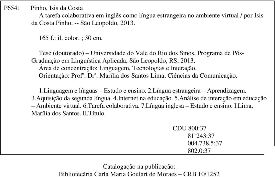 Orientação: Profª. Drª. Marília dos Santos Lima, Ciências da Comunicação. 1.Linguagem e línguas Estudo e ensino. 2.Língua estrangeira Aprendizagem. 3.Aquisição da segunda língua. 4.