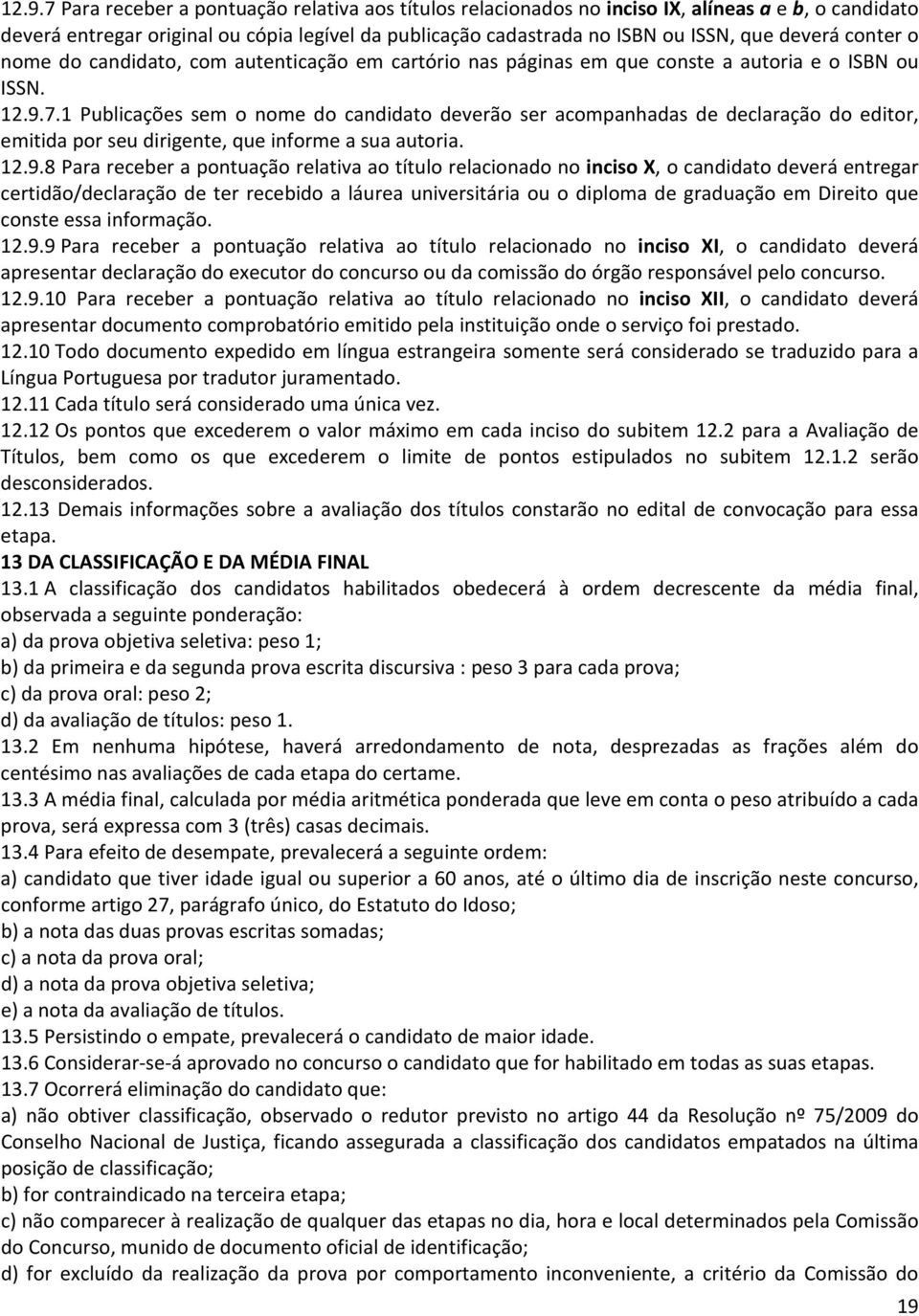 1 Publicações sem o nome do candidato deverão ser acompanhadas de declaração do editor, emitida por seu dirigente, que informe a sua autoria. 12.9.