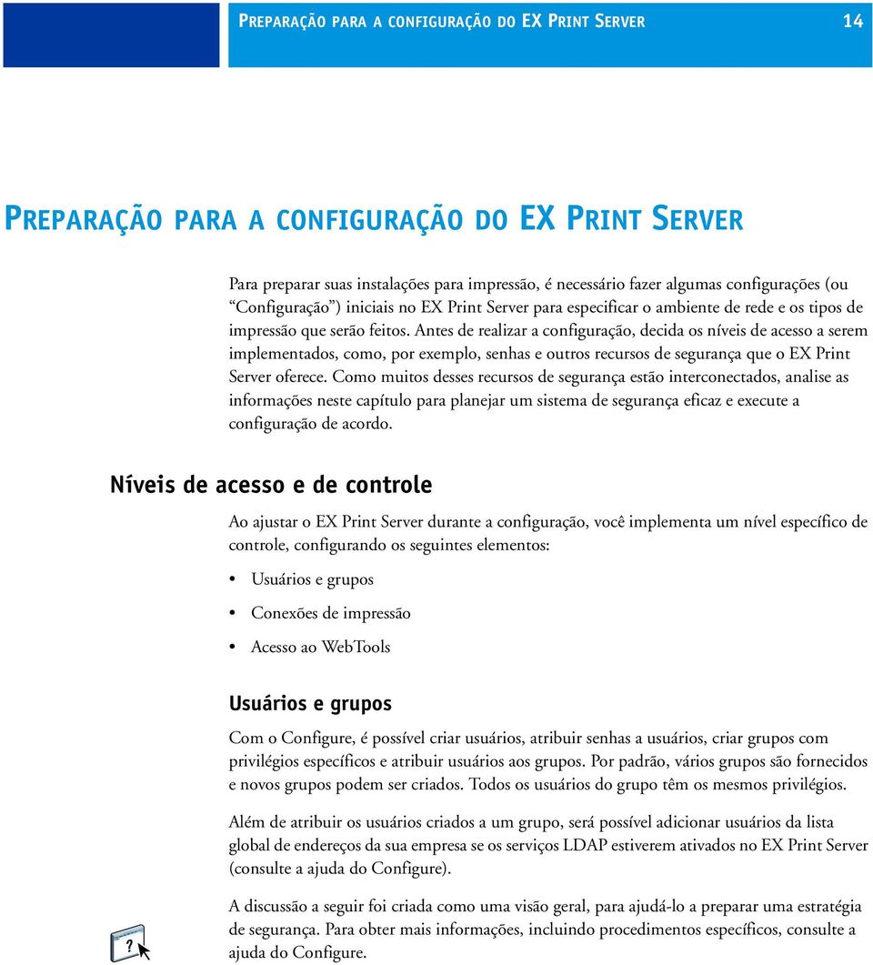 Antes de realizar a configuração, decida os níveis de acesso a serem implementados, como, por exemplo, senhas e outros recursos de segurança que o EX Print Server oferece.