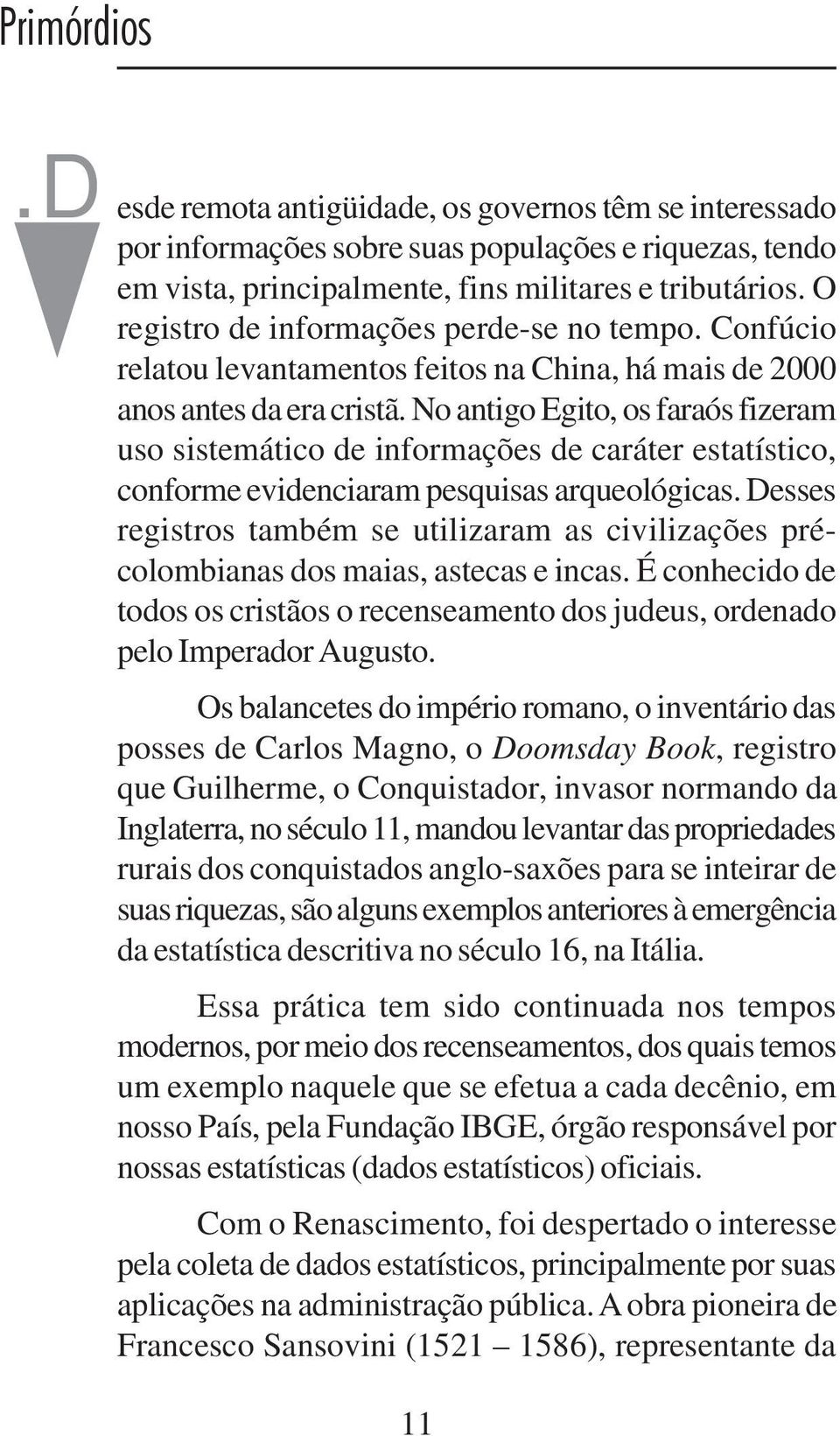 No antigo Egito, os faraós fizeram uso sistemático de informações de caráter estatístico, conforme evidenciaram pesquisas arqueológicas.