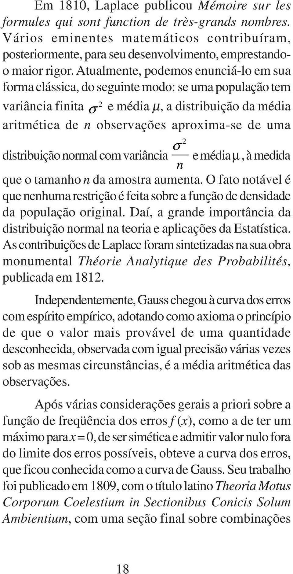 Atualmente, podemos enunciá-lo em sua forma clássica, do seguinte modo: se uma população tem variância finita 2 σ e média µ, a distribuição da média aritmética de n observações aproxima-se de uma 2 σ