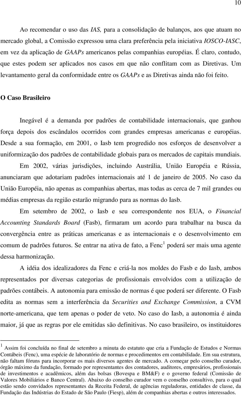 Um levantamento geral da conformidade entre os GAAPs e as Diretivas ainda não foi feito.