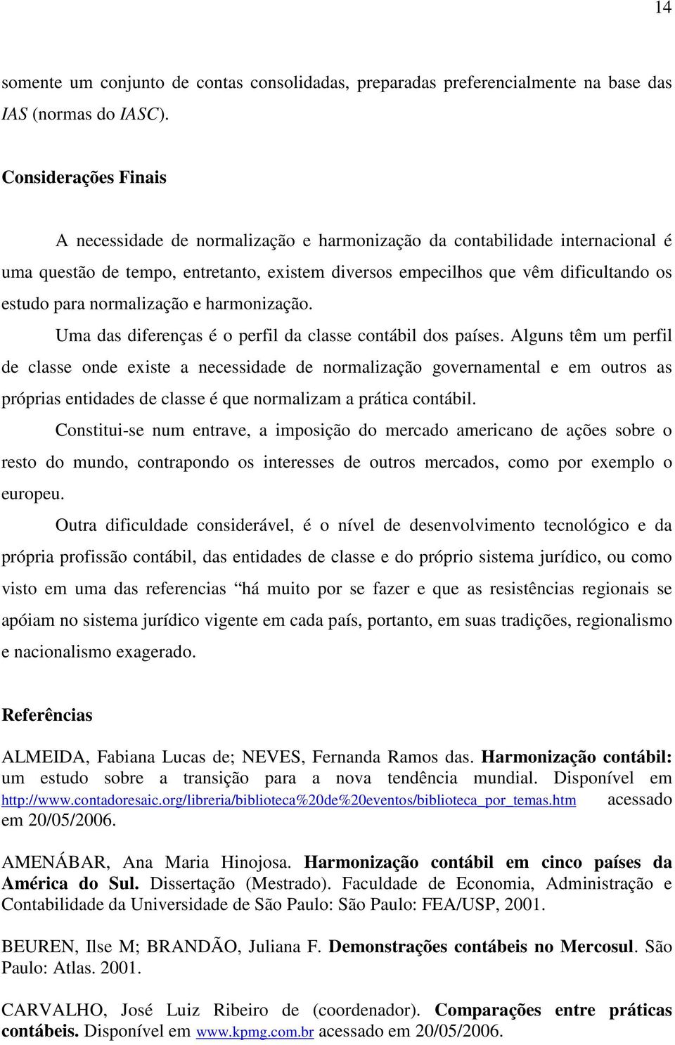 normalização e harmonização. Uma das diferenças é o perfil da classe contábil dos países.