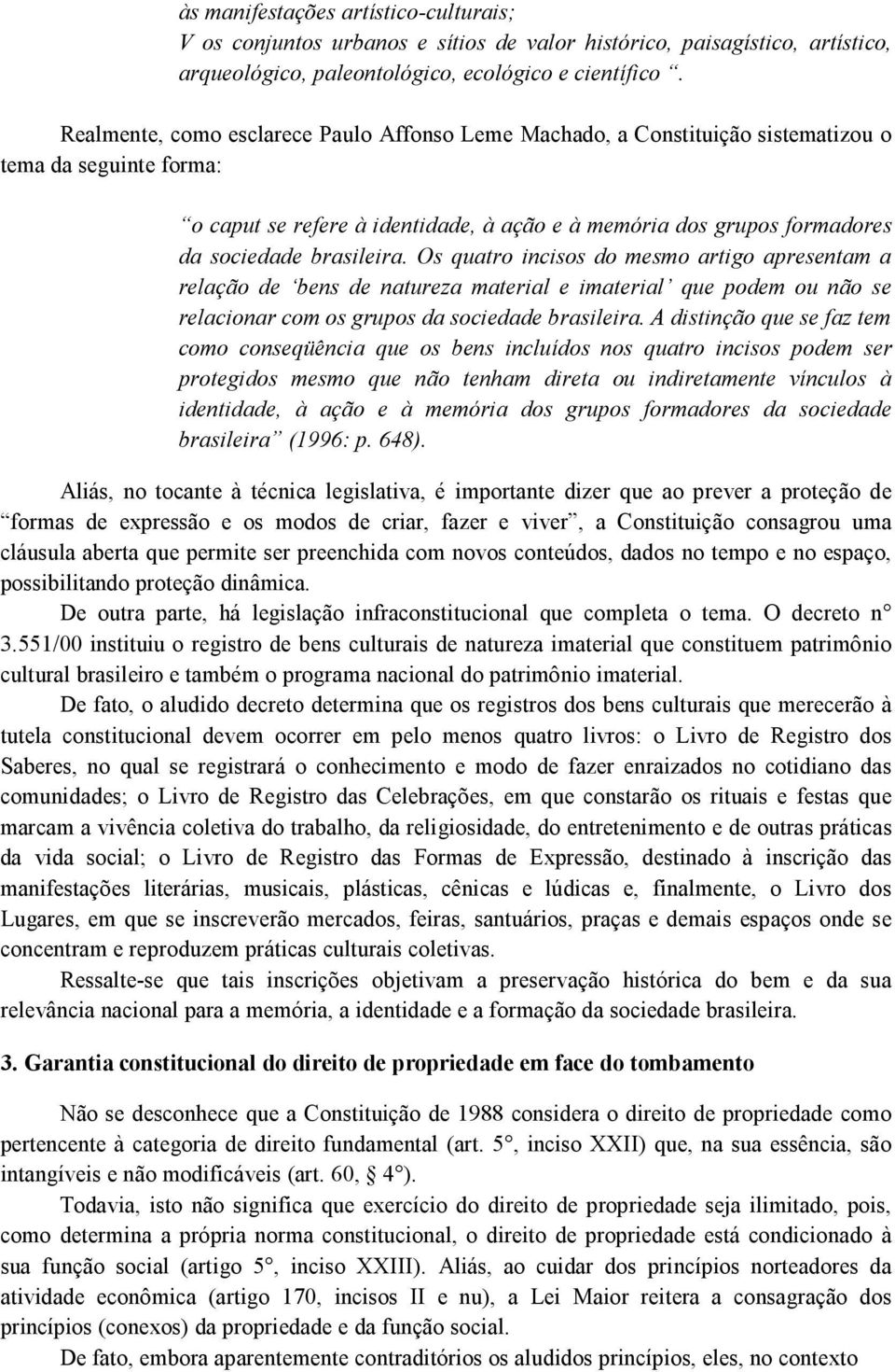 brasileira. Os quatro incisos do mesmo artigo apresentam a relação de bens de natureza material e imaterial que podem ou não se relacionar com os grupos da sociedade brasileira.