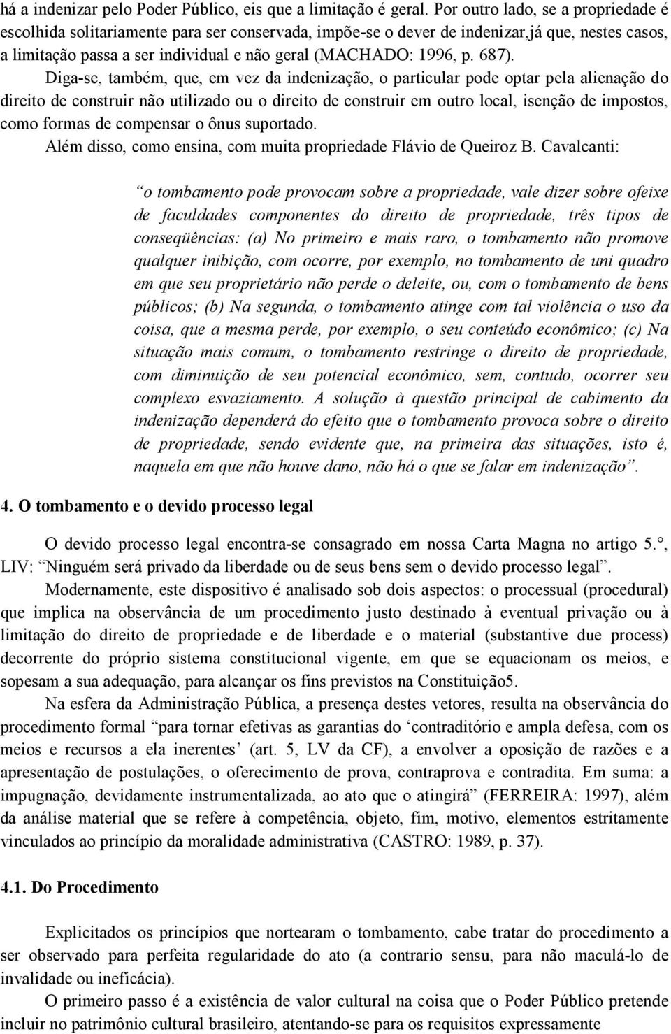 687). Diga-se, também, que, em vez da indenização, o particular pode optar pela alienação do direito de construir não utilizado ou o direito de construir em outro local, isenção de impostos, como