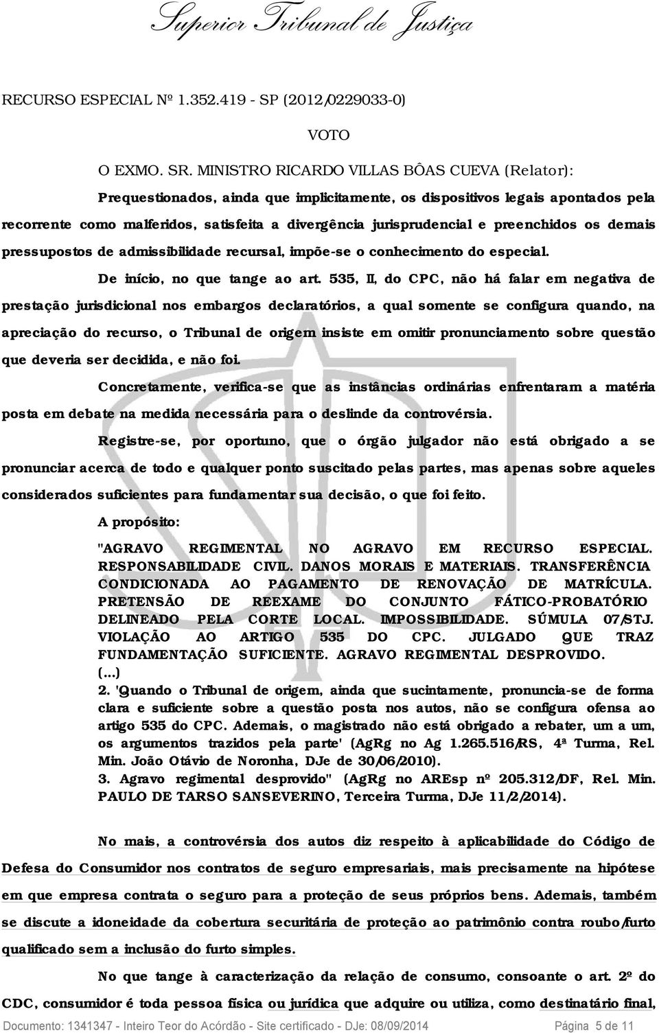 preenchidos os demais pressupostos de admissibilidade recursal, impõe-se o conhecimento do especial. De início, no que tange ao art.