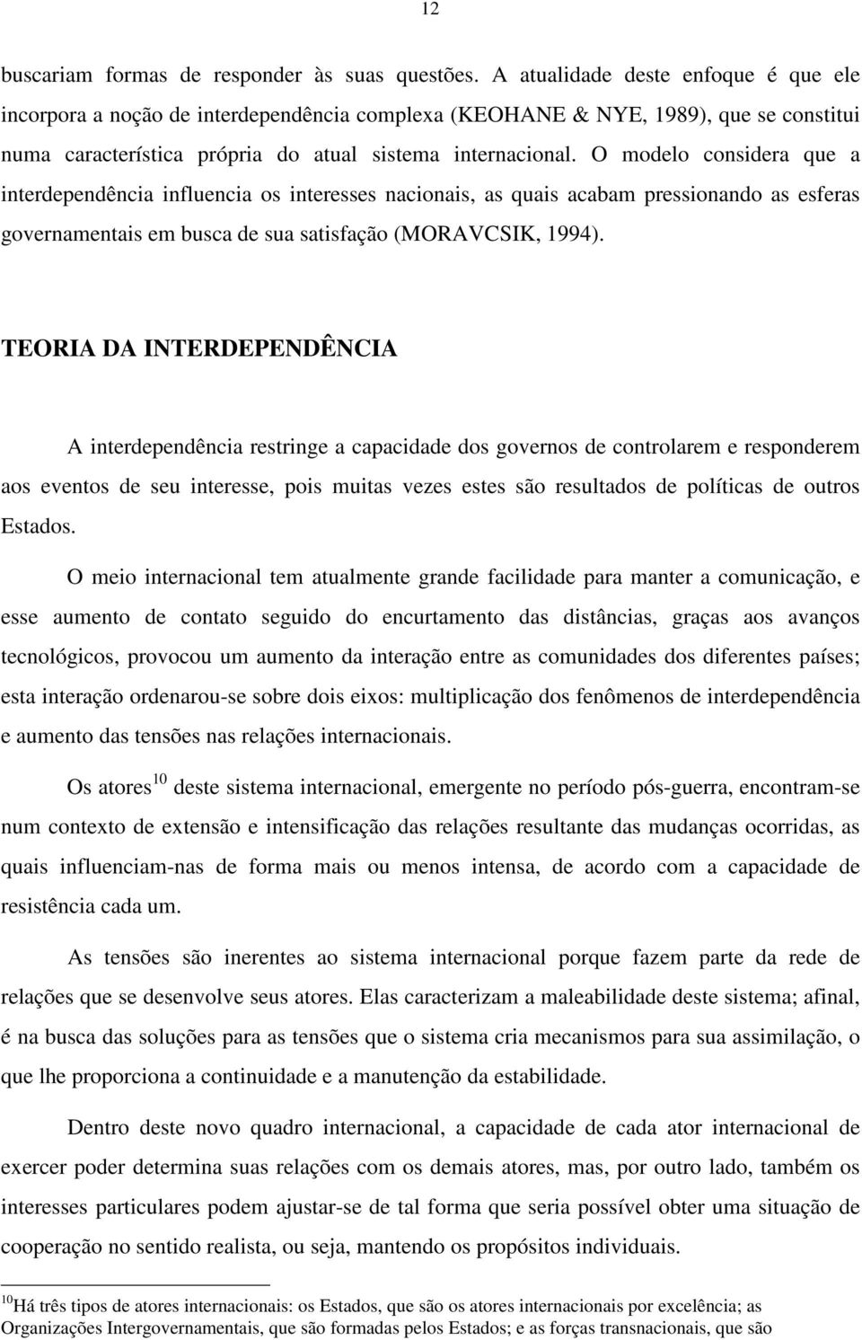 O modelo considera que a interdependência influencia os interesses nacionais, as quais acabam pressionando as esferas governamentais em busca de sua satisfação (MORAVCSIK, 1994).