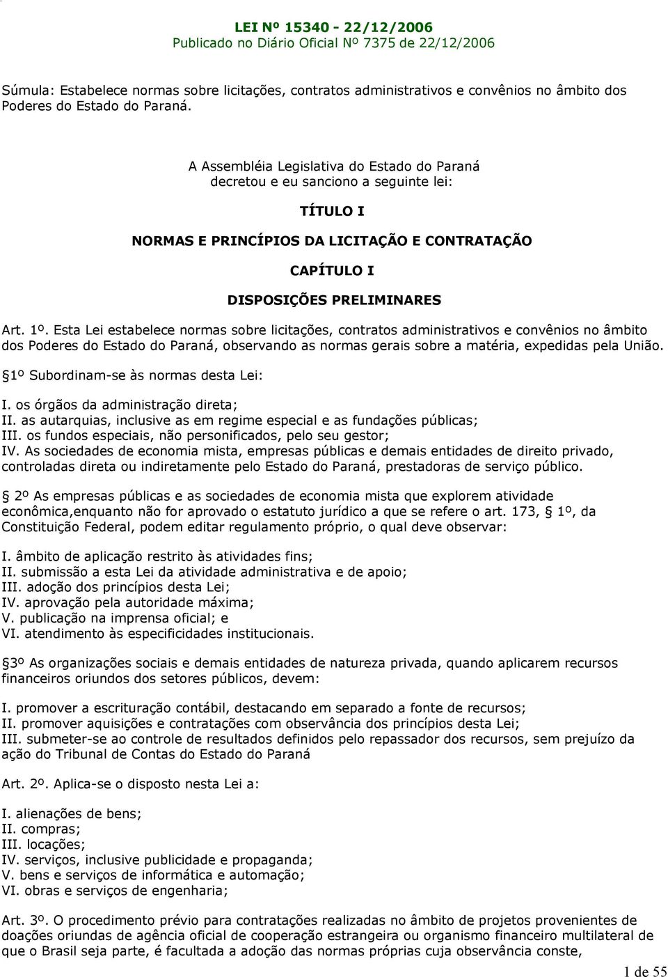 Esta Lei estabelece normas sobre licitações, contratos administrativos e convênios no âmbito dos Poderes do Estado do Paraná, observando as normas gerais sobre a matéria, expedidas pela União.