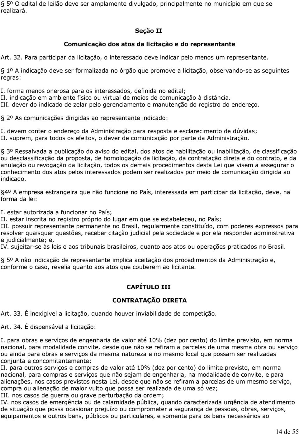 forma menos onerosa para os interessados, definida no edital; II. indicação em ambiente físico ou virtual de meios de comunicação à distância. III.