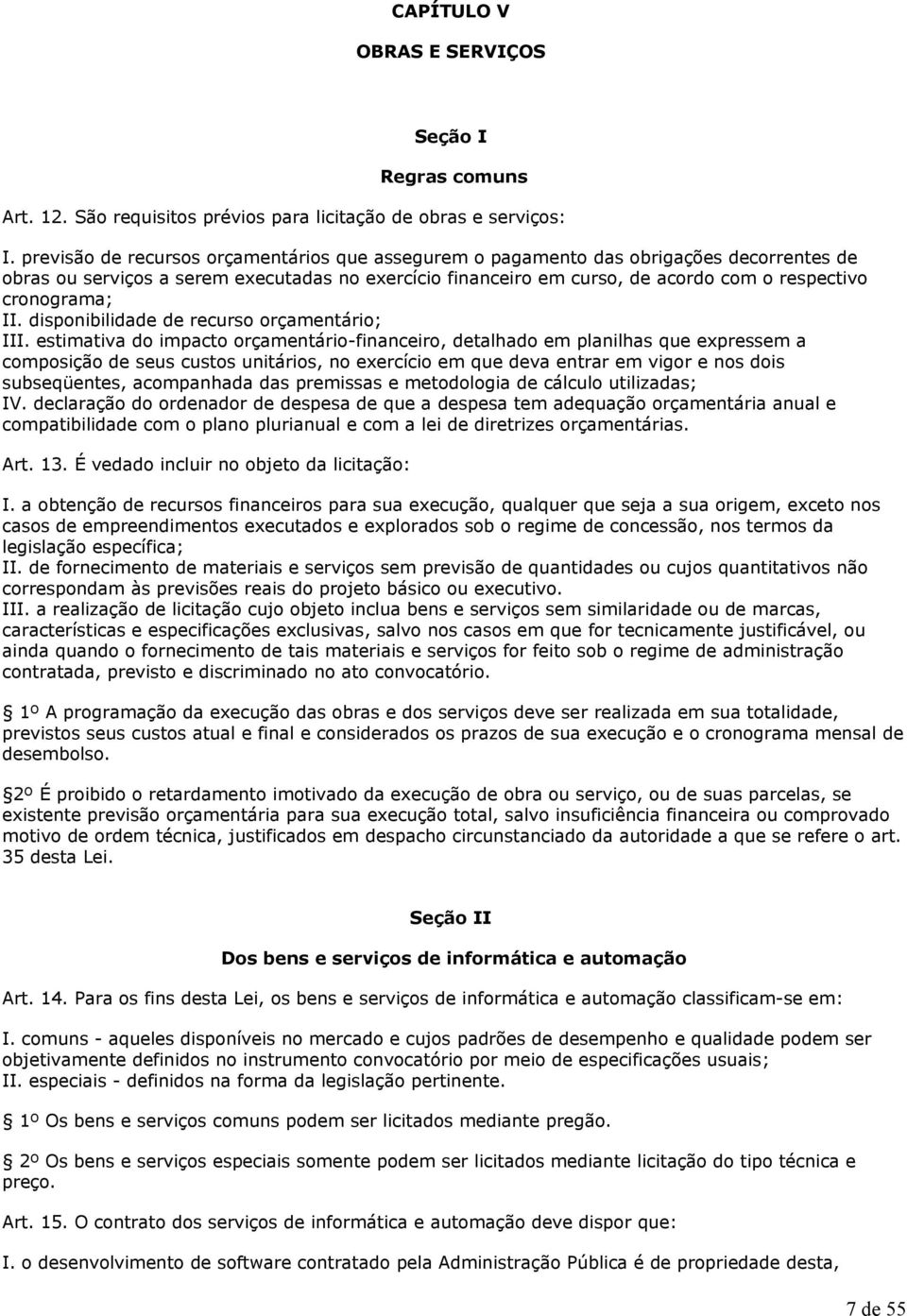 cronograma; II. disponibilidade de recurso orçamentário; III.