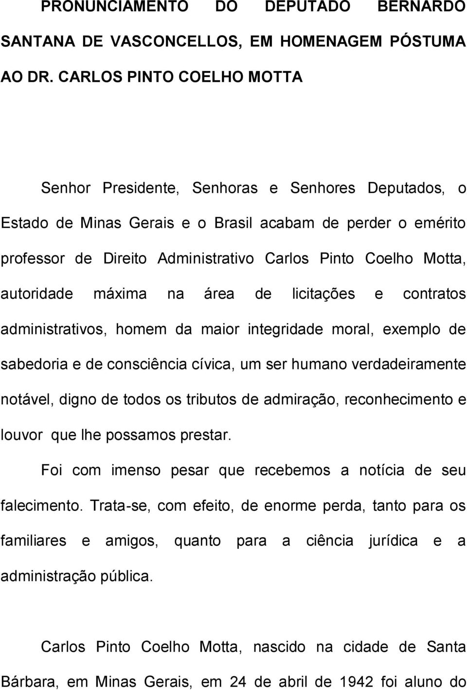 Motta, autoridade máxima na área de licitações e contratos administrativos, homem da maior integridade moral, exemplo de sabedoria e de consciência cívica, um ser humano verdadeiramente notável,