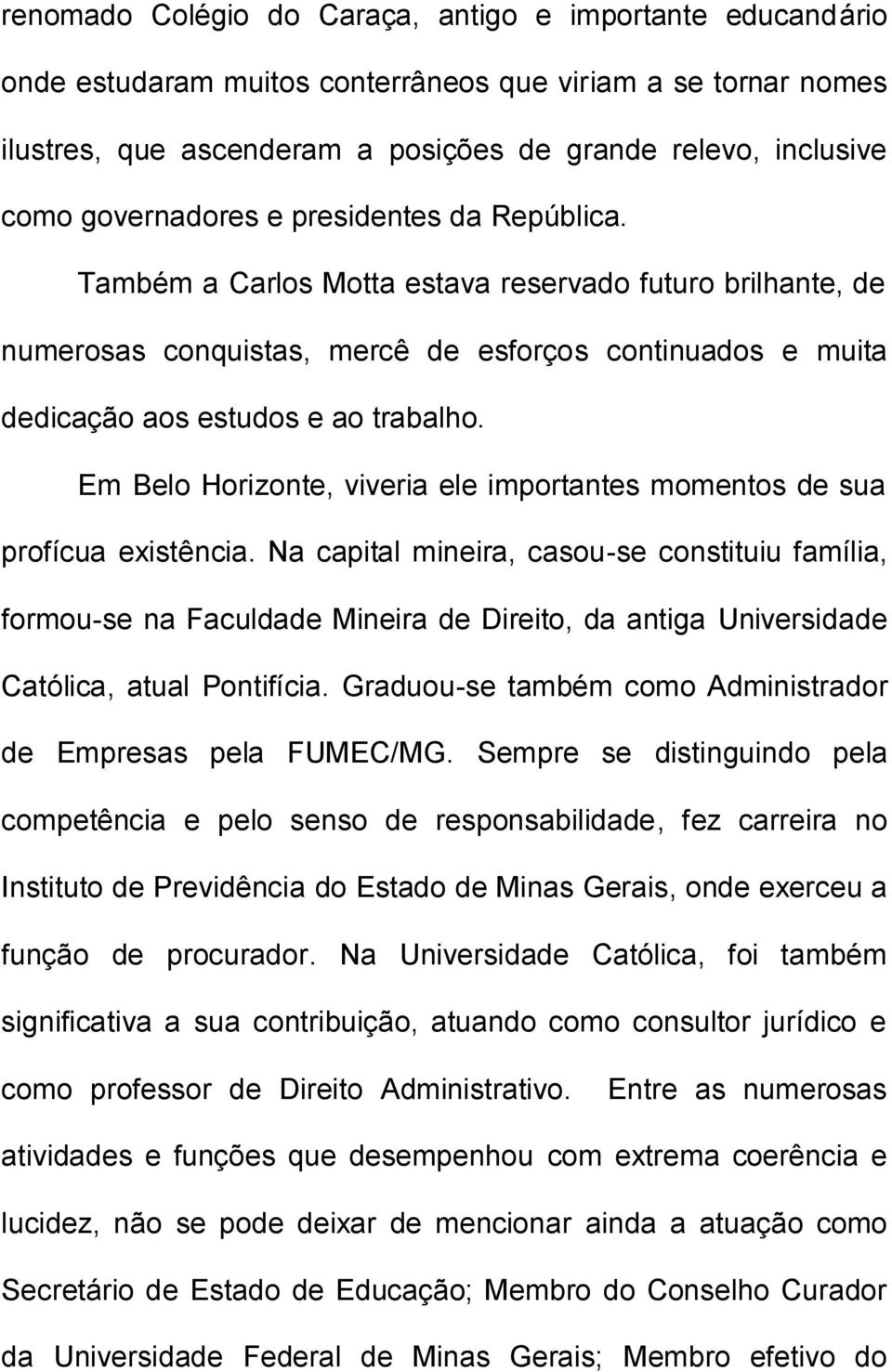 Em Belo Horizonte, viveria ele importantes momentos de sua profícua existência.