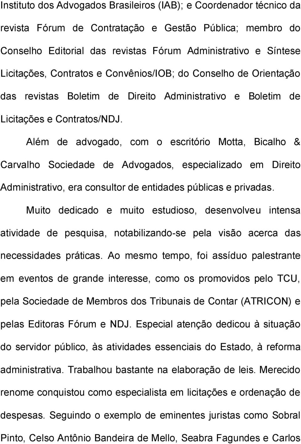Além de advogado, com o escritório Motta, Bicalho & Carvalho Sociedade de Advogados, especializado em Direito Administrativo, era consultor de entidades públicas e privadas.