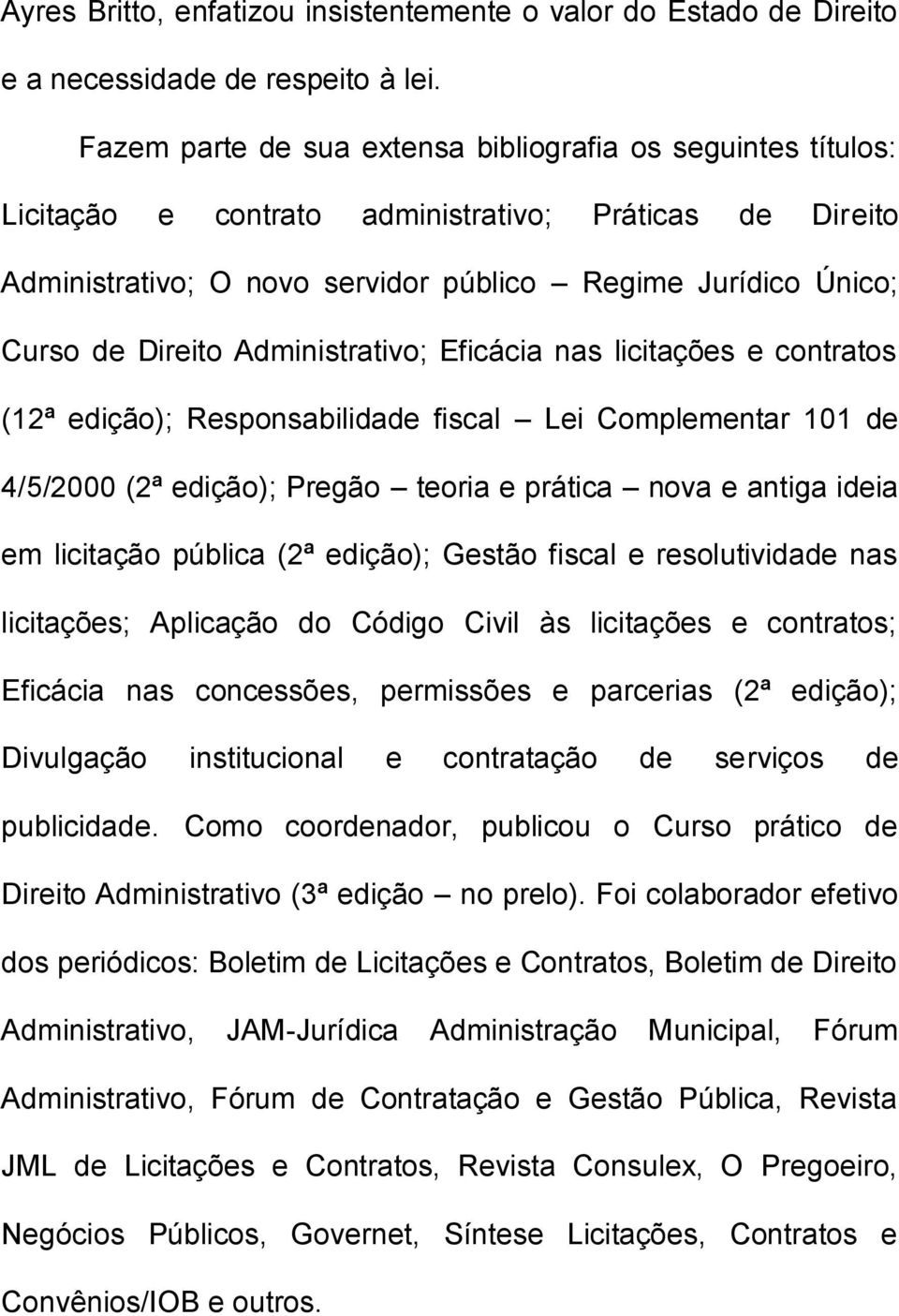 Administrativo; Eficácia nas licitações e contratos (12ª edição); Responsabilidade fiscal Lei Complementar 101 de 4/5/2000 (2ª edição); Pregão teoria e prática nova e antiga ideia em licitação