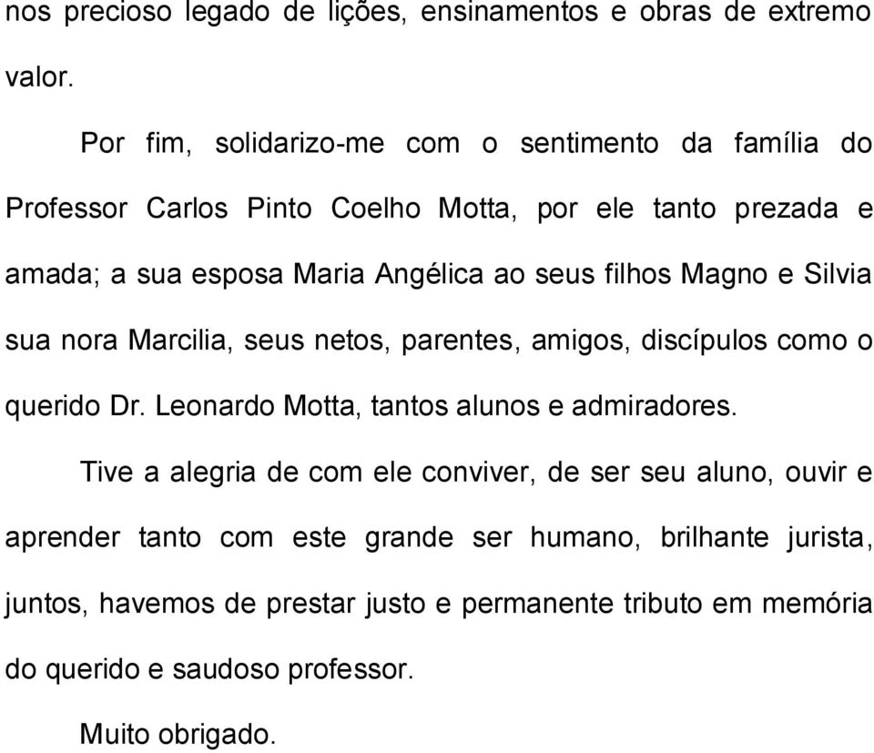 seus filhos Magno e Silvia sua nora Marcilia, seus netos, parentes, amigos, discípulos como o querido Dr. Leonardo Motta, tantos alunos e admiradores.