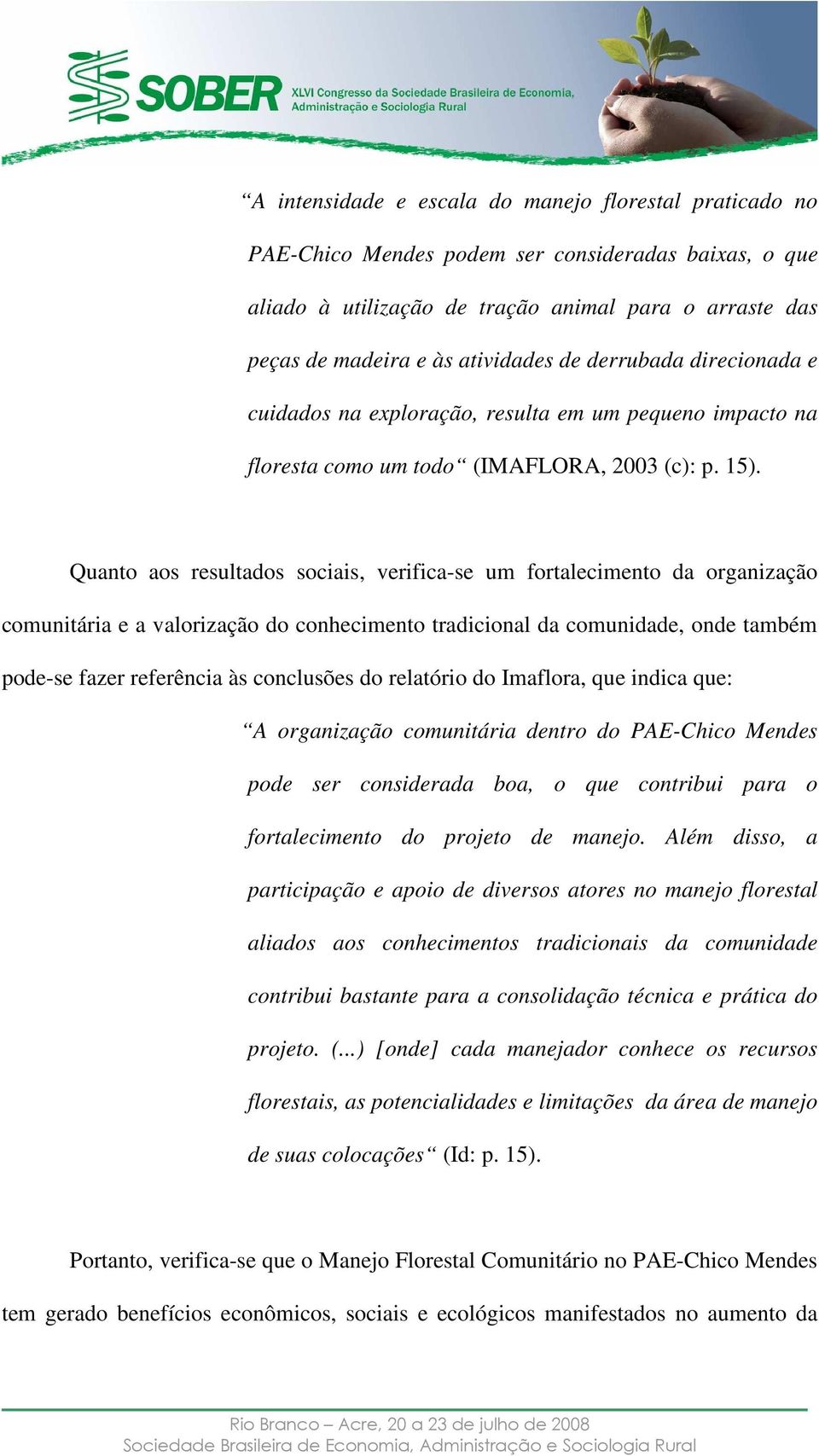 Quanto aos resultados sociais, verifica-se um fortalecimento da organização comunitária e a valorização do conhecimento tradicional da comunidade, onde também pode-se fazer referência às conclusões