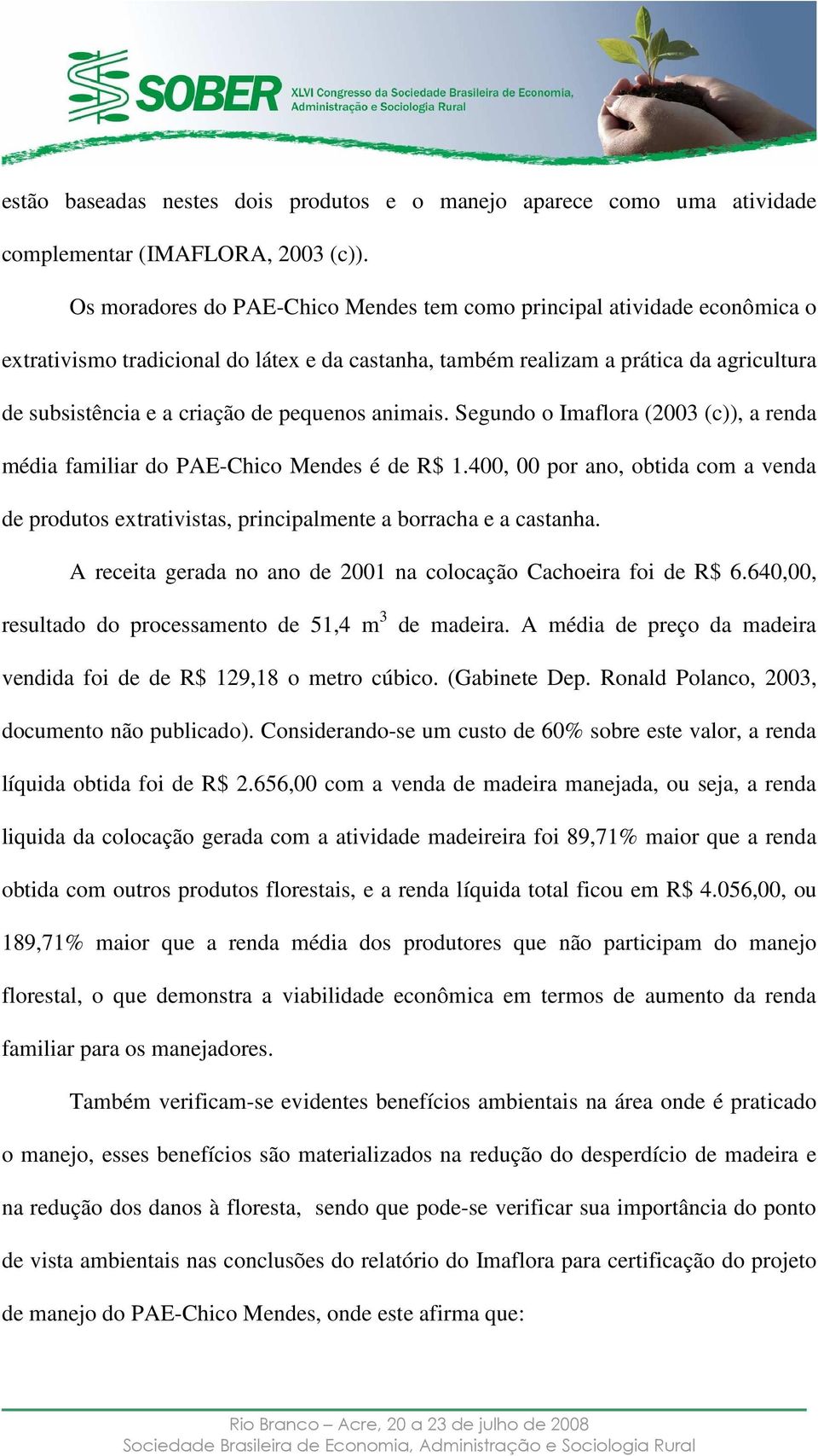 pequenos animais. Segundo o Imaflora (2003 (c)), a renda média familiar do PAE-Chico Mendes é de R$ 1.
