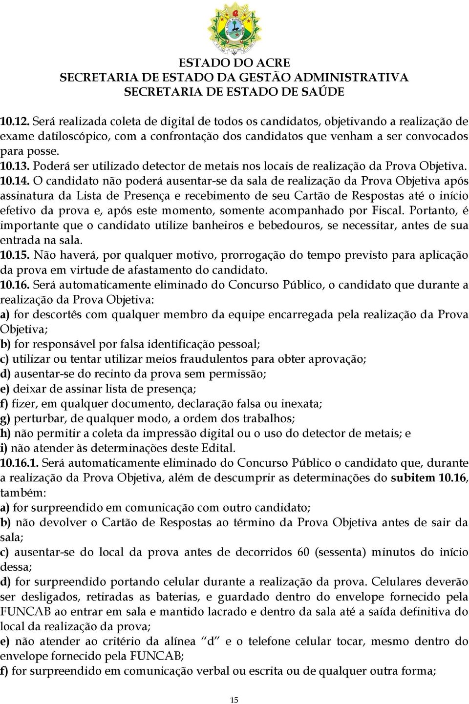 O candidato não poderá ausentar-se da sala de realização da Prova Objetiva após assinatura da Lista de Presença e recebimento de seu Cartão de Respostas até o início efetivo da prova e, após este