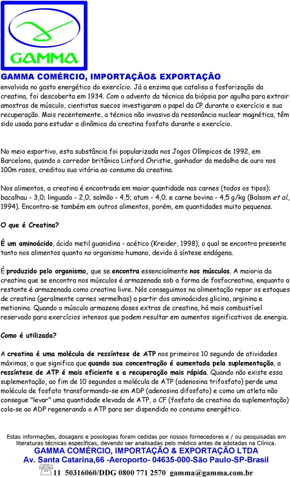 Mais recentemente, a técnica não invasiva da ressonância nuclear magnética, têm sido usada para estudar a dinâmica da creatina fosfato durante o exercício.