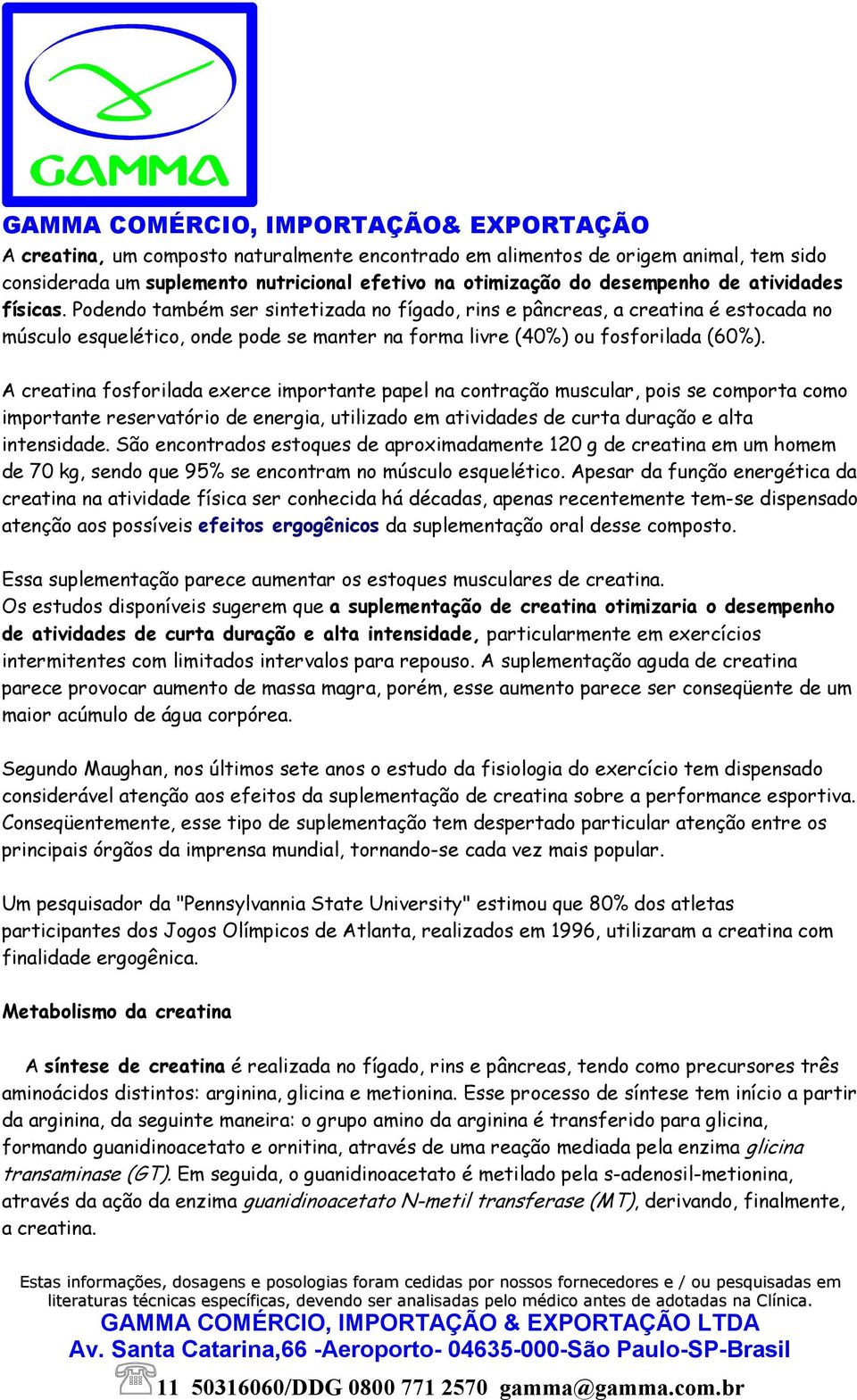 A creatina fosforilada exerce importante papel na contração muscular, pois se comporta como importante reservatório de energia, utilizado em atividades de curta duração e alta intensidade.