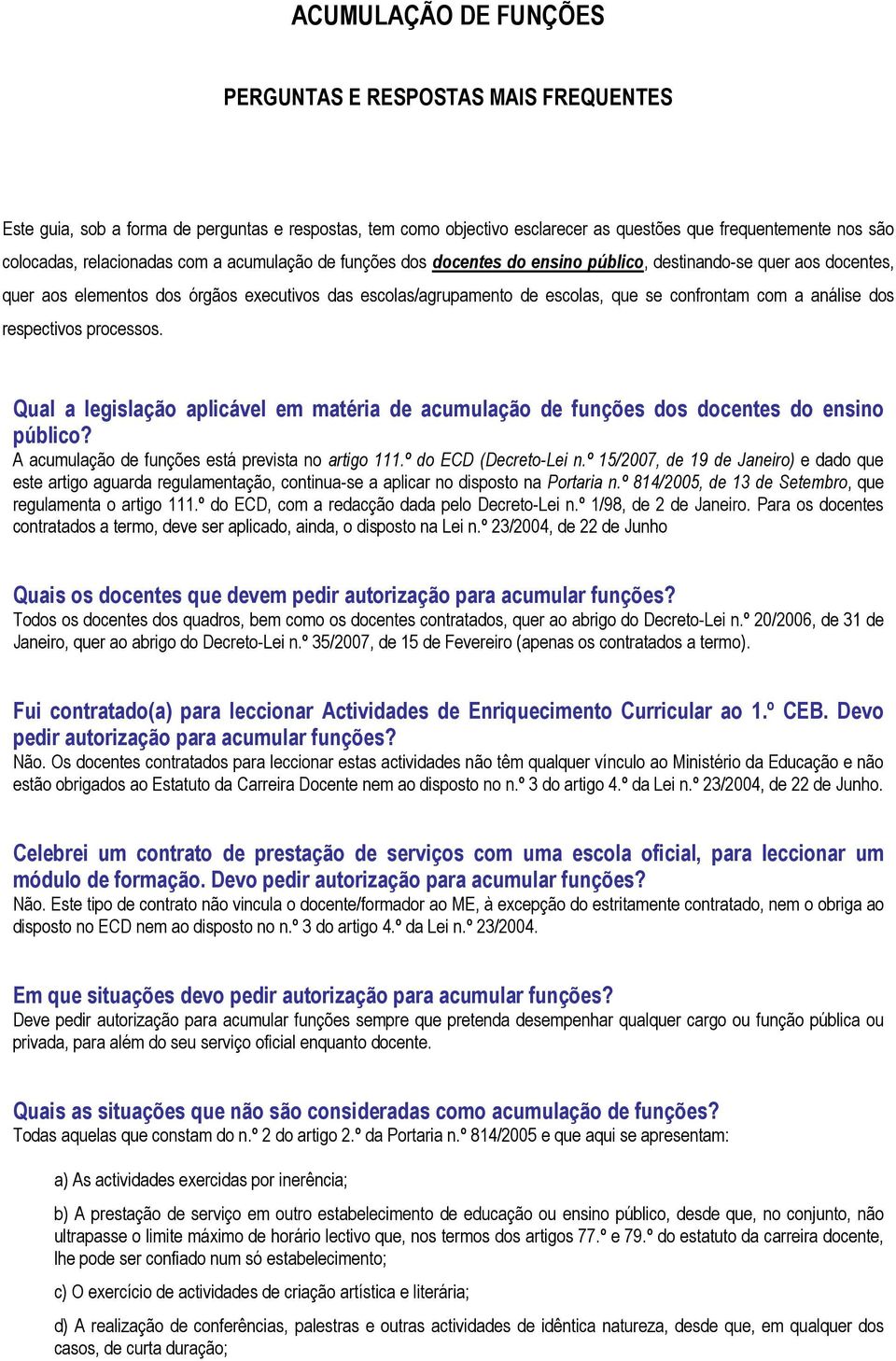 confrontam com a análise dos respectivos processos. Qual a legislação aplicável em matéria de acumulação de funções dos docentes do ensino público? A acumulação de funções está prevista no artigo 111.