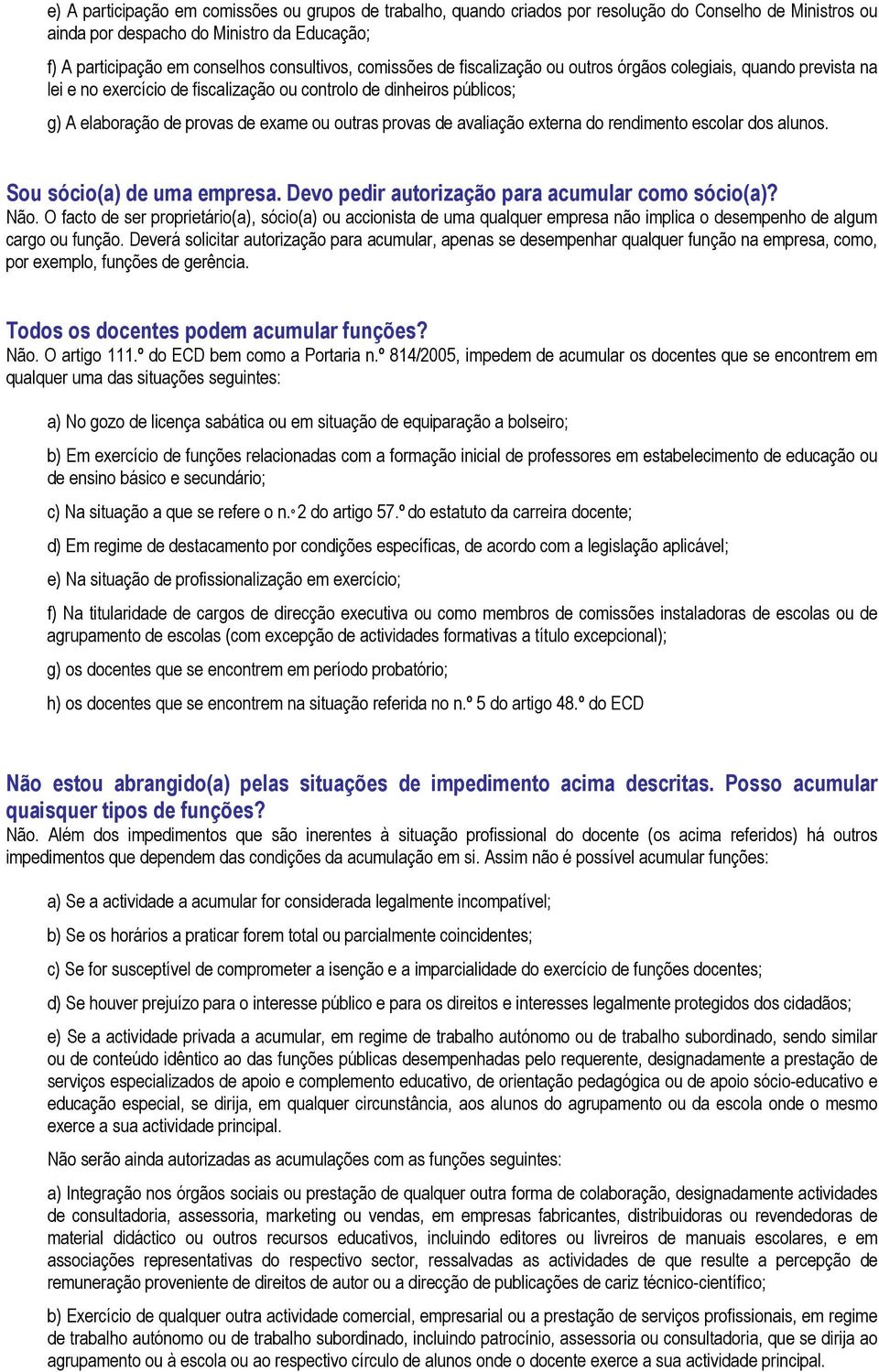 avaliação externa do rendimento escolar dos alunos. Sou sócio(a) de uma empresa. Devo pedir autorização para acumular como sócio(a)? Não.