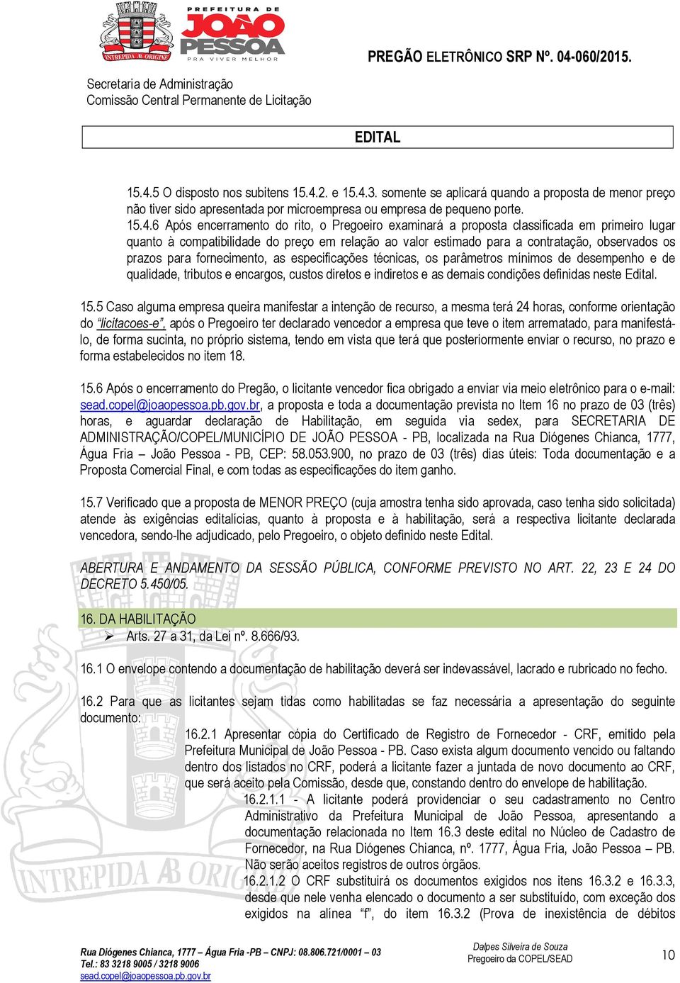 especificações técnicas, os parâmetros mínimos de desempenho e de qualidade, tributos e encargos, custos diretos e indiretos e as demais condições definidas neste Edital. 15.