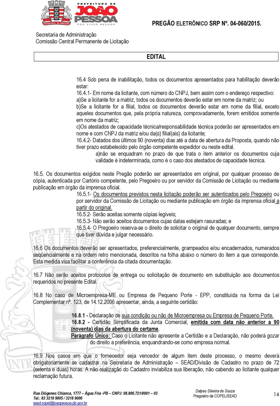 natureza, comprovadamente, forem emitidos somente em nome da matriz; c)os atestados de capacidade técnica/responsabilidade técnica poderão ser apresentados em nome e com CNPJ da matriz e/ou da(s)